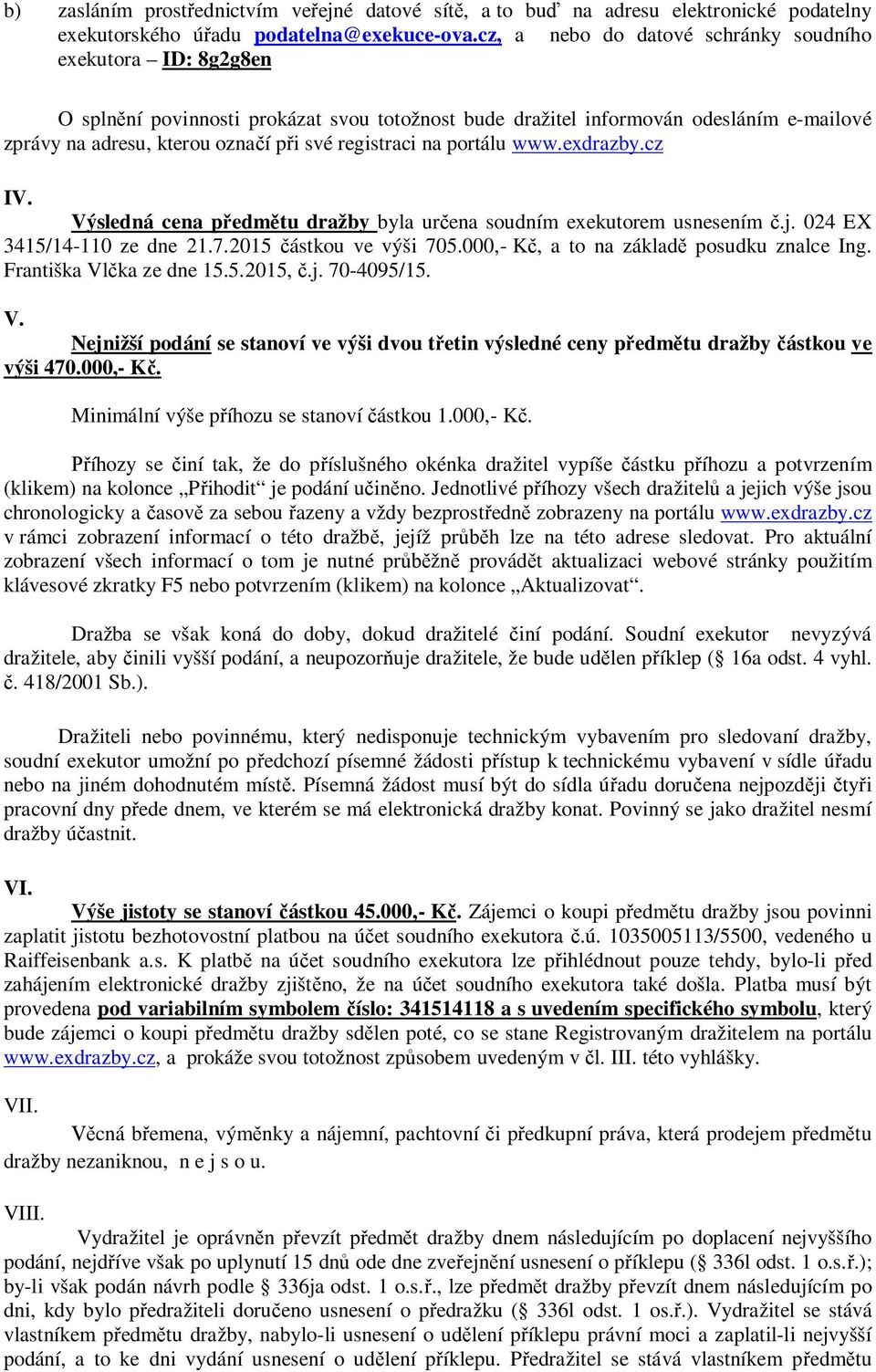 registraci na portálu www.exdrazby.cz IV. Výsledná cena předmětu dražby byla určena soudním exekutorem usnesením č.j. 024 EX 3415/14-110 ze dne 21.7.2015 částkou ve výši 705.