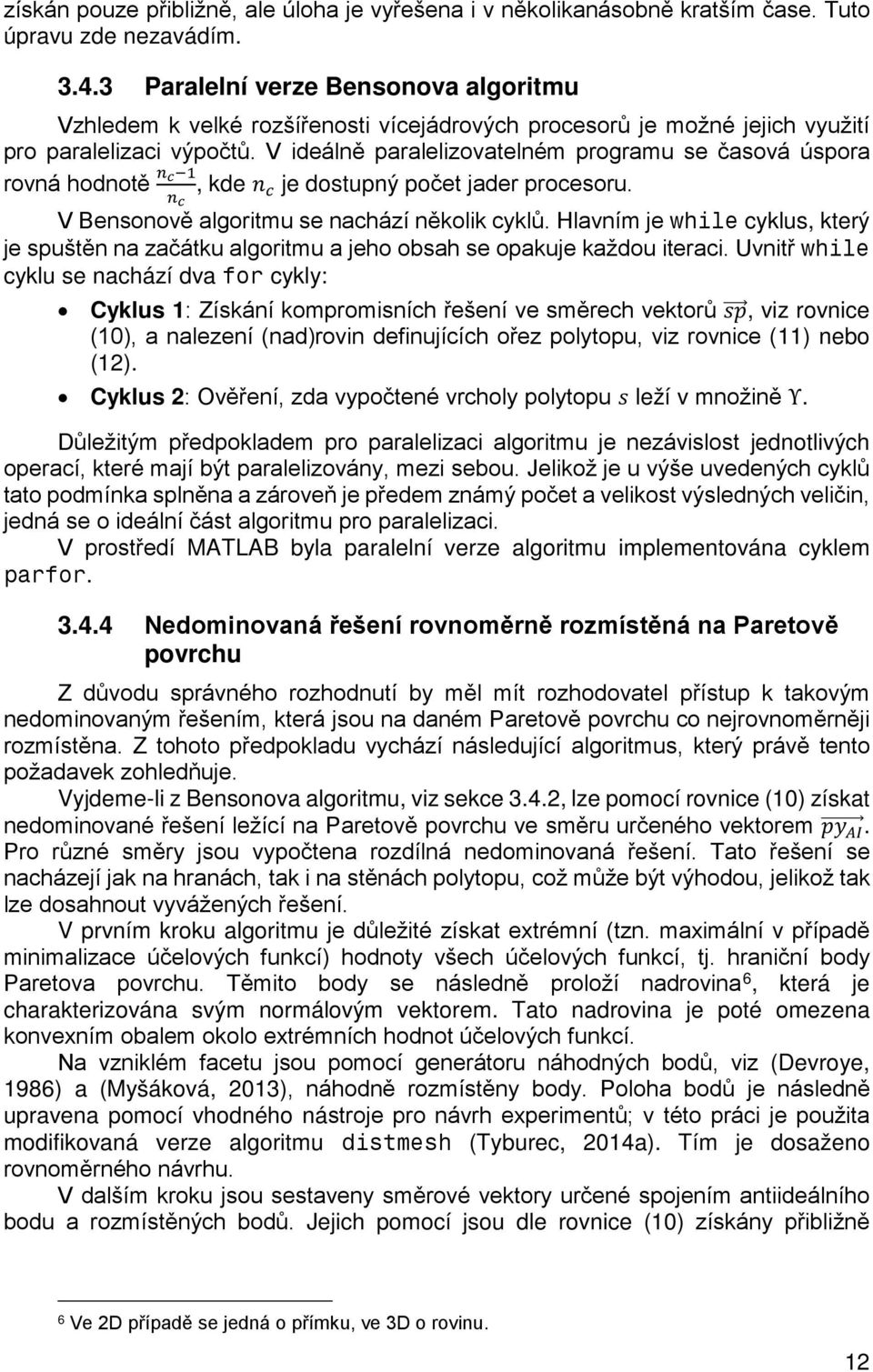 V ideálně paralelizovatelném programu se časová úspora rovná hodnotě nn cc 1, kde nn nn cc je dostupný počet jader procesoru. cc V Bensonově algoritmu se nachází několik cyklů.