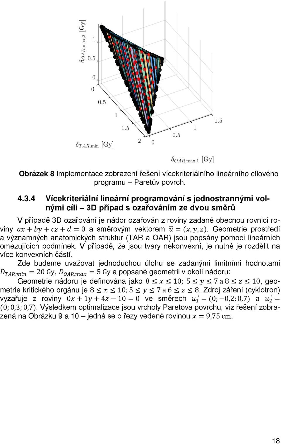 + cccc + dd = 0 a směrovým vektorem uu = (xx, yy, zz). Geometrie prostředí a významných anatomických struktur (TAR a OAR) jsou popsány pomocí lineárních omezujících podmínek.