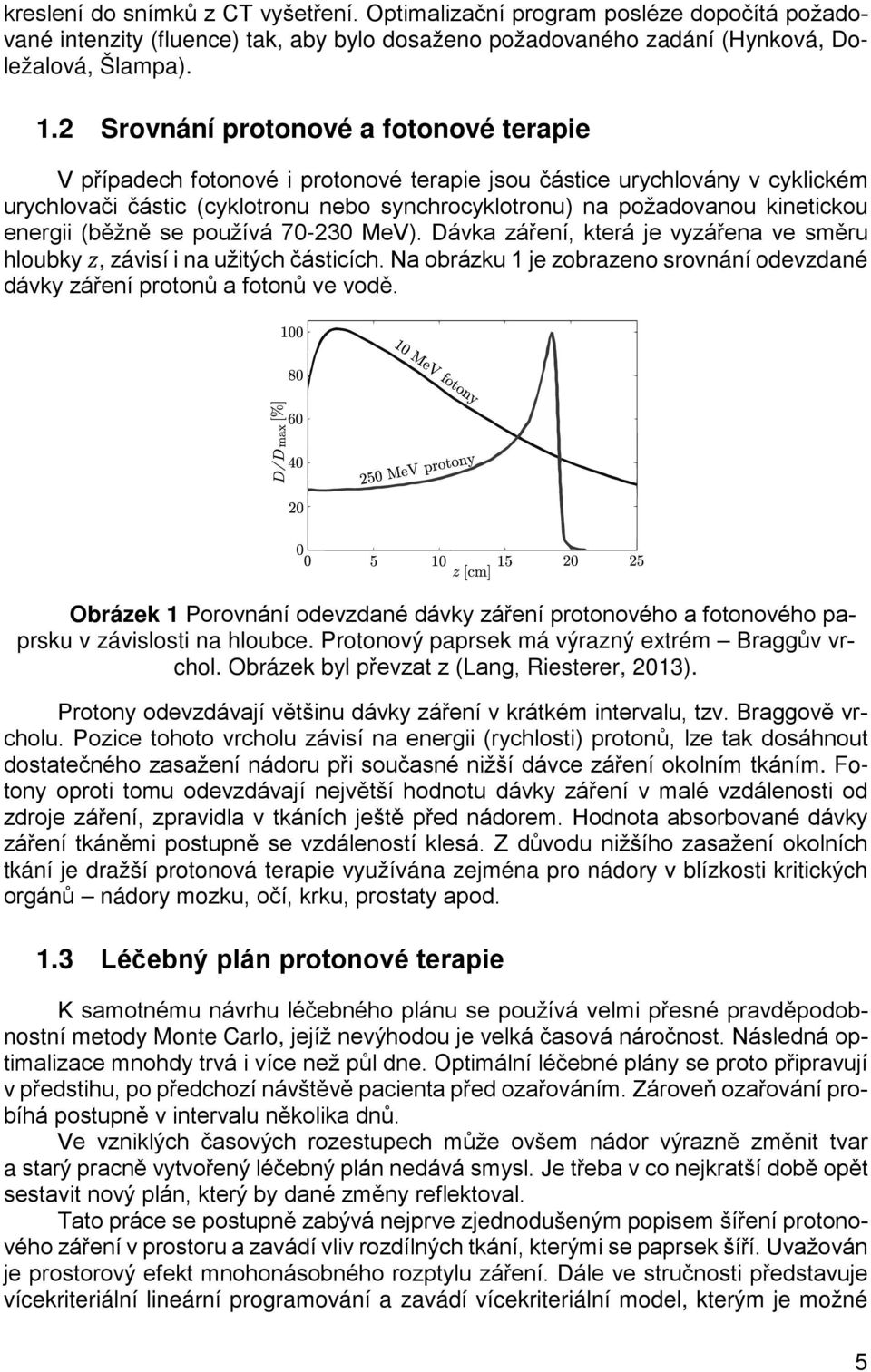 energii (běžně se používá 70-230 MeV). Dávka záření, která je vyzářena ve směru hloubky zz, závisí i na užitých částicích.