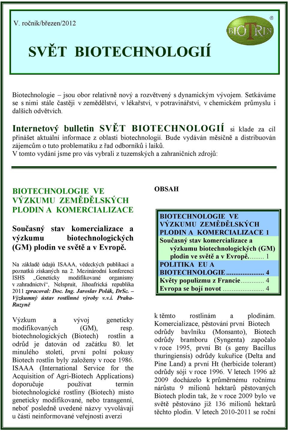 Internetový bulletin SVĚT BIOTECHNOLOGIÍ si klade za cíl přinášet aktuální informace z oblasti biotechnologií. Bude vydáván měsíčně a distribuován zájemcům o tuto problematiku z řad odborníků i laiků.