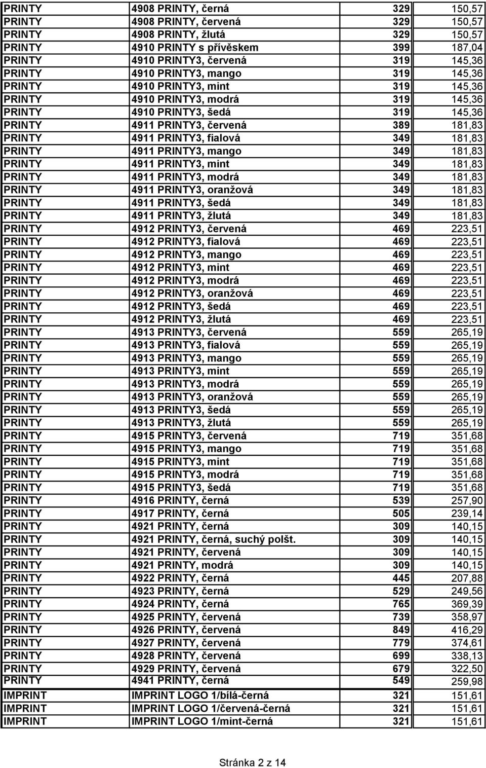 4911 PRINTY3, fialová 349 181,83 PRINTY 4911 PRINTY3, mango 349 181,83 PRINTY 4911 PRINTY3, mint 349 181,83 PRINTY 4911 PRINTY3, modrá 349 181,83 PRINTY 4911 PRINTY3, oranţová 349 181,83 PRINTY 4911