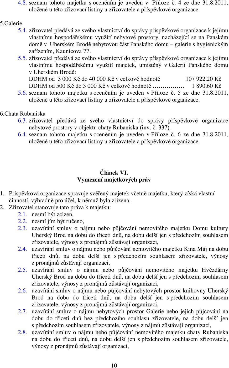 5. zřizovatel předává ze svého vlastnictví do správy příspěvkové organizace k jejímu vlastnímu hospodářskému využití majetek, umístěný v Galerii Panského domu v Uherském Brodě: DDHM od 3 000 Kč do 40