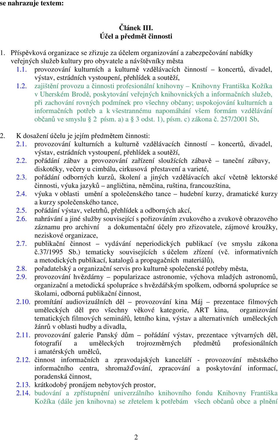 1. provozování kulturních a kulturně vzdělávacích činností koncertů, divadel, výstav, estrádních vystoupení, přehlídek a soutěží, 1.2.