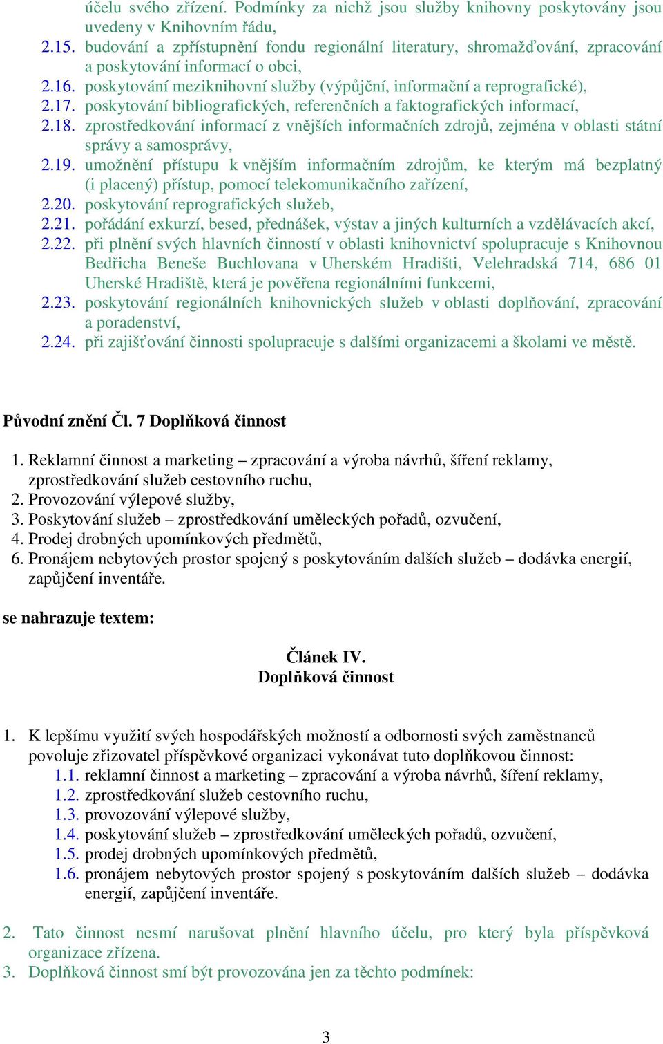 poskytování bibliografických, referenčních a faktografických informací, 2.18. zprostředkování informací z vnějších informačních zdrojů, zejména v oblasti státní správy a samosprávy, 2.19.