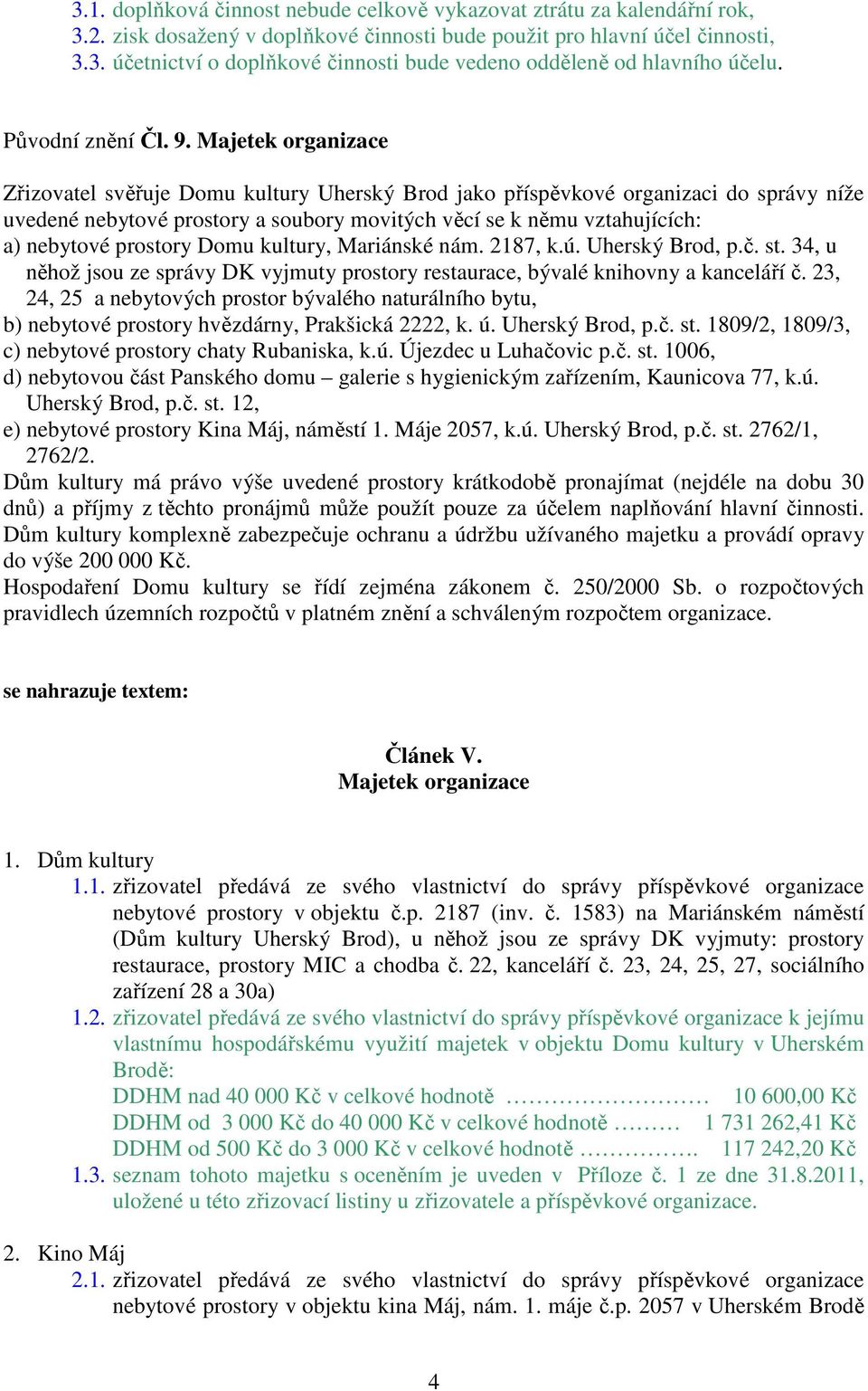Majetek organizace Zřizovatel svěřuje Domu kultury Uherský Brod jako příspěvkové organizaci do správy níže uvedené nebytové prostory a soubory movitých věcí se k němu vztahujících: a) nebytové