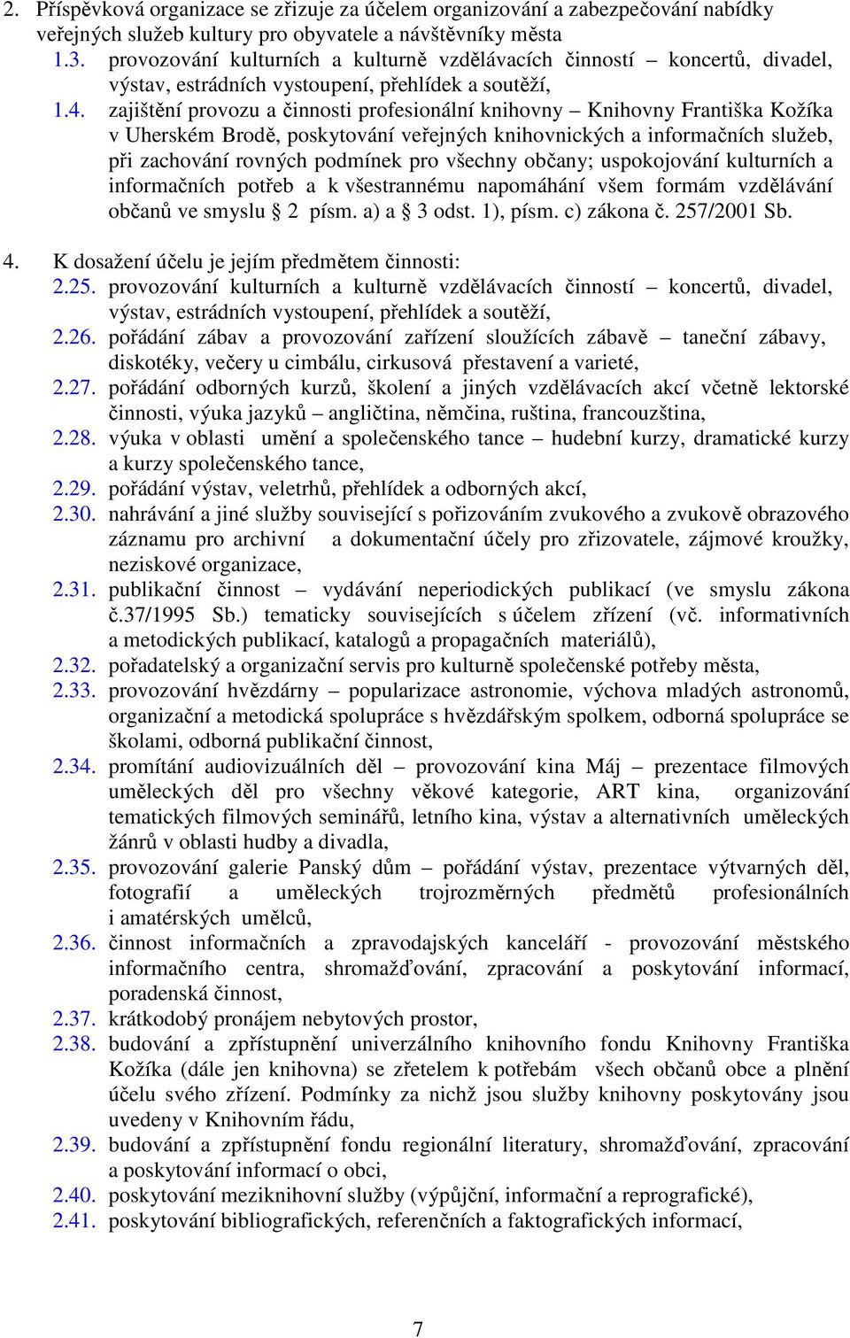 zajištění provozu a činnosti profesionální knihovny Knihovny Františka Kožíka v Uherském Brodě, poskytování veřejných knihovnických a informačních služeb, při zachování rovných podmínek pro všechny