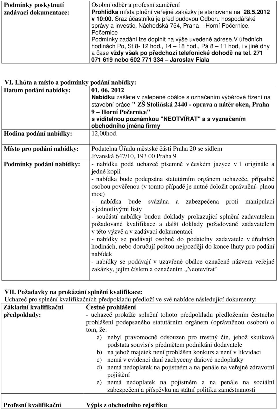 v úředních hodinách Po, St 8-12 hod., 14 18 hod., Pá 8 11 hod, i v jiné dny a čase vždy však po předchozí telefonické dohodě na tel. 271 071 619 nebo 602 771 334 Jaroslav Fiala VI.