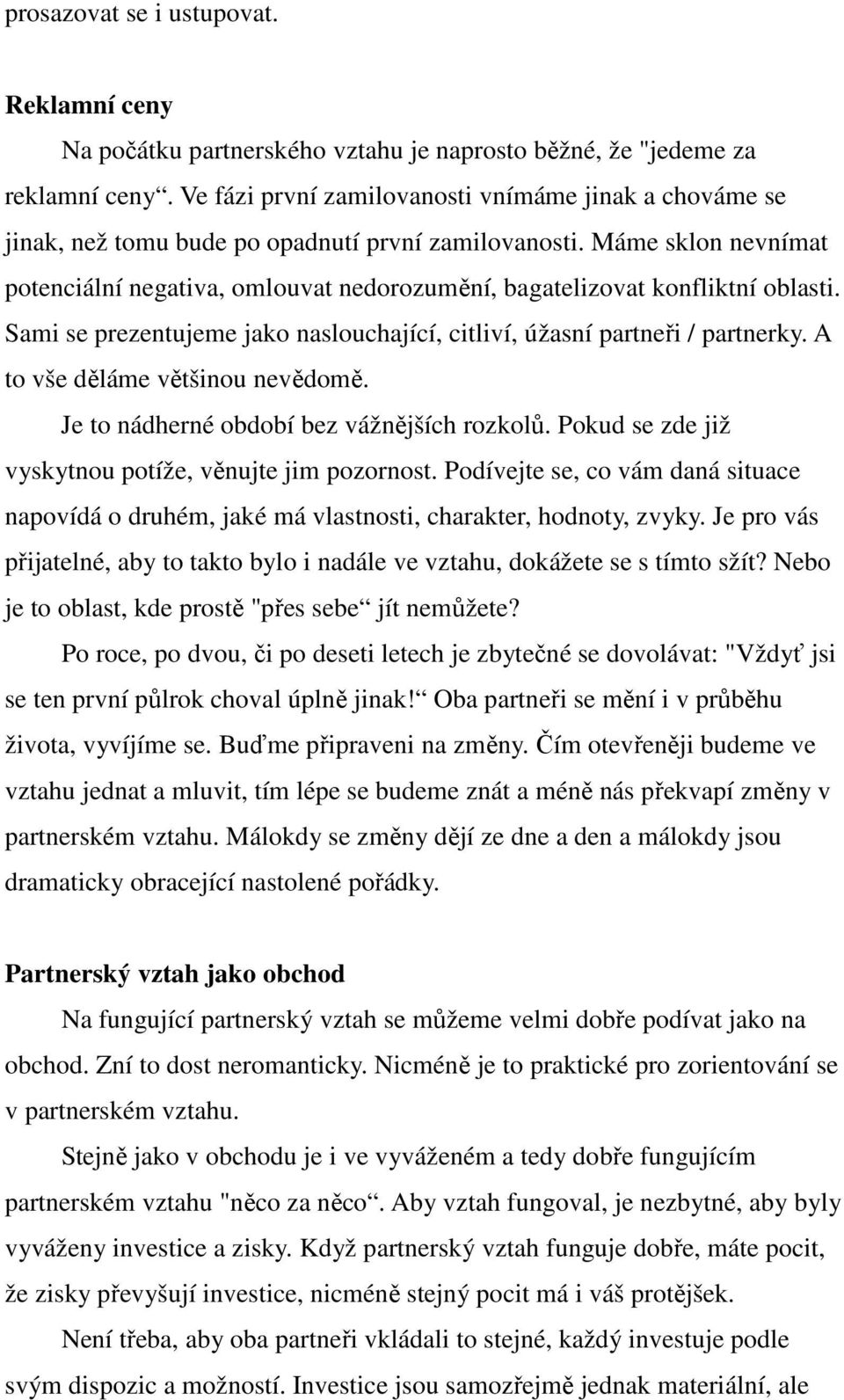 Máme sklon nevnímat potenciální negativa, omlouvat nedorozumění, bagatelizovat konfliktní oblasti. Sami se prezentujeme jako naslouchající, citliví, úžasní partneři / partnerky.