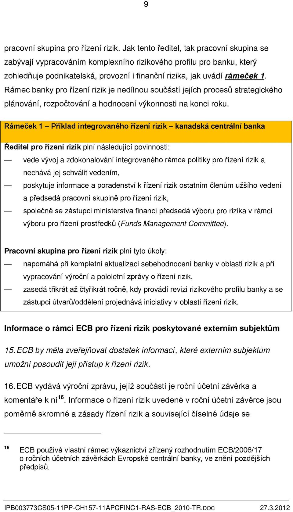 Rámec banky pro řízení rizik je nedílnou součástí jejích procesů strategického plánování, rozpočtování a hodnocení výkonnosti na konci roku.