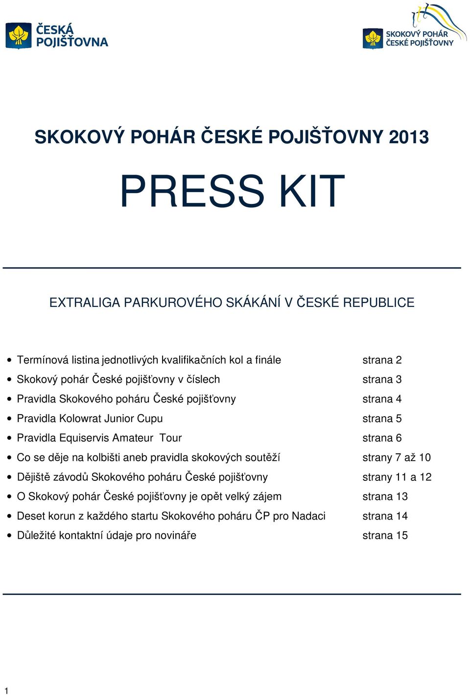 Amateur Tour strana 6 Co se děje na kolbišti aneb pravidla skokových soutěží strany 7 až 10 Dějiště závodů Skokového poháru České pojišťovny strany 11 a 12 O Skokový