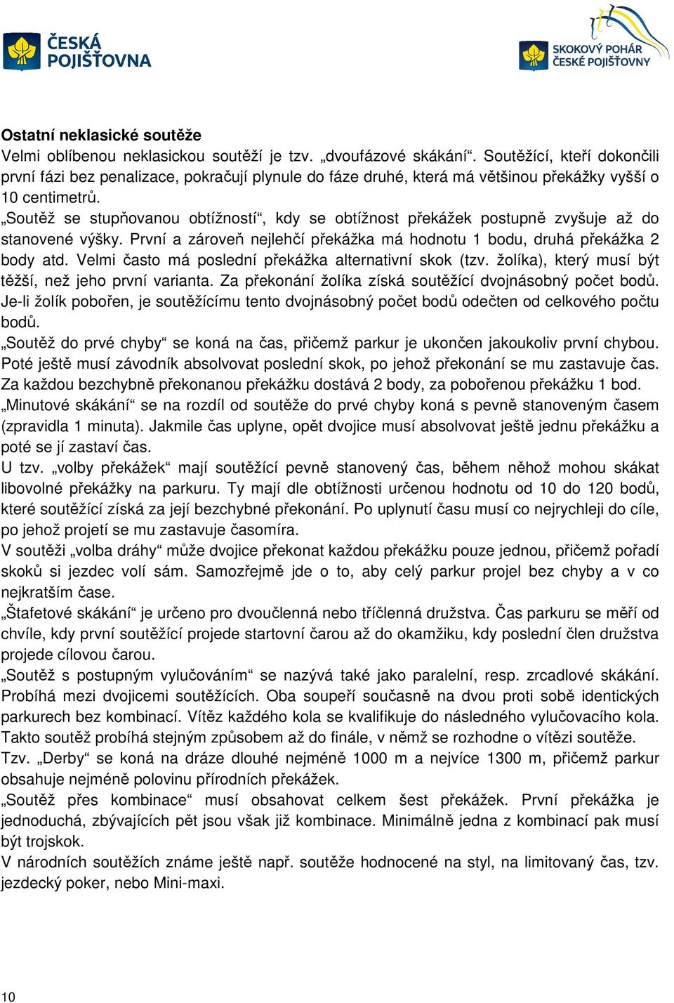 Soutěž se stupňovanou obtížností, kdy se obtížnost překážek postupně zvyšuje až do stanovené výšky. První a zároveň nejlehčí překážka má hodnotu 1 bodu, druhá překážka 2 body atd.