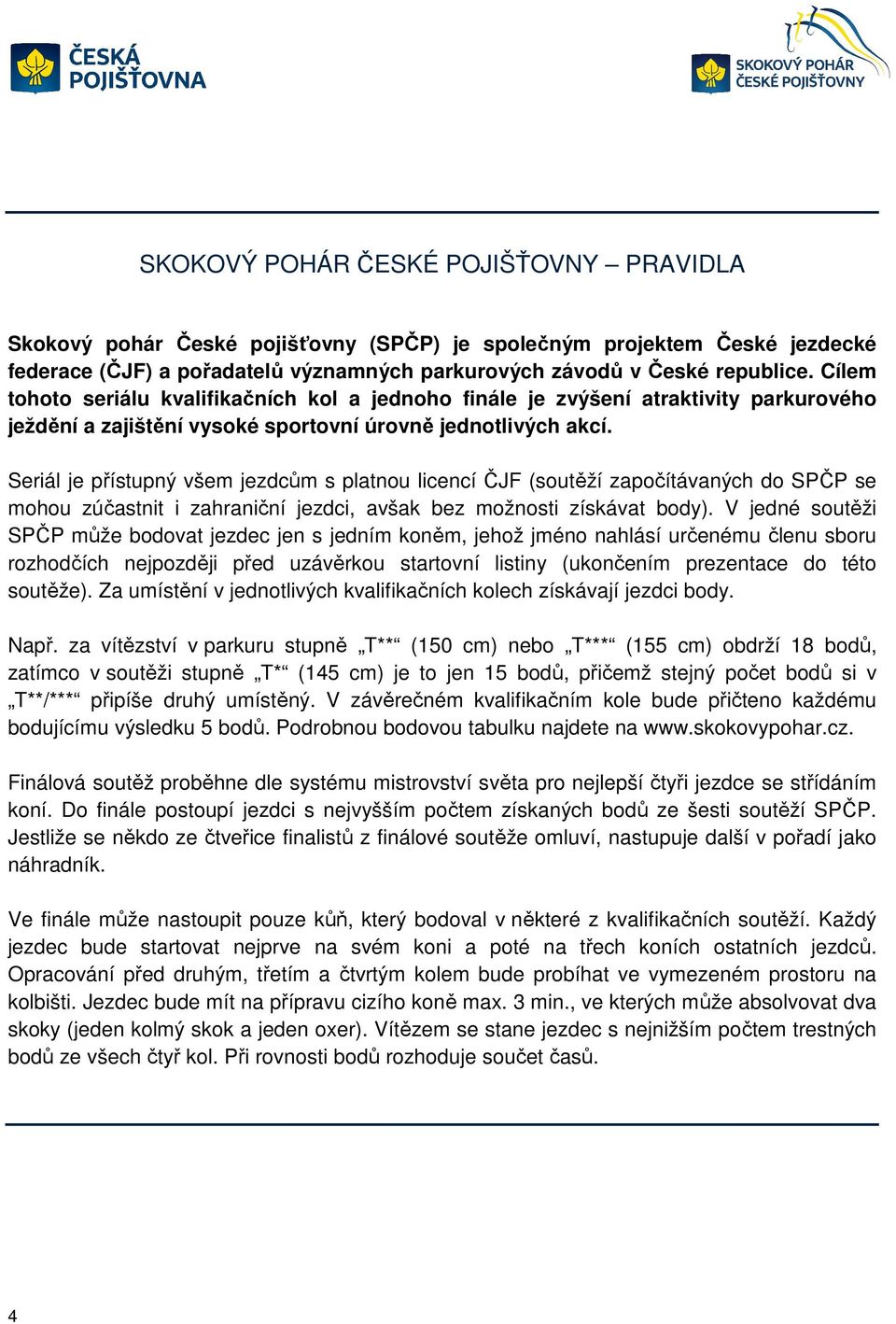 Seriál je přístupný všem jezdcům s platnou licencí ČJF (soutěží započítávaných do SPČP se mohou zúčastnit i zahraniční jezdci, avšak bez možnosti získávat body).