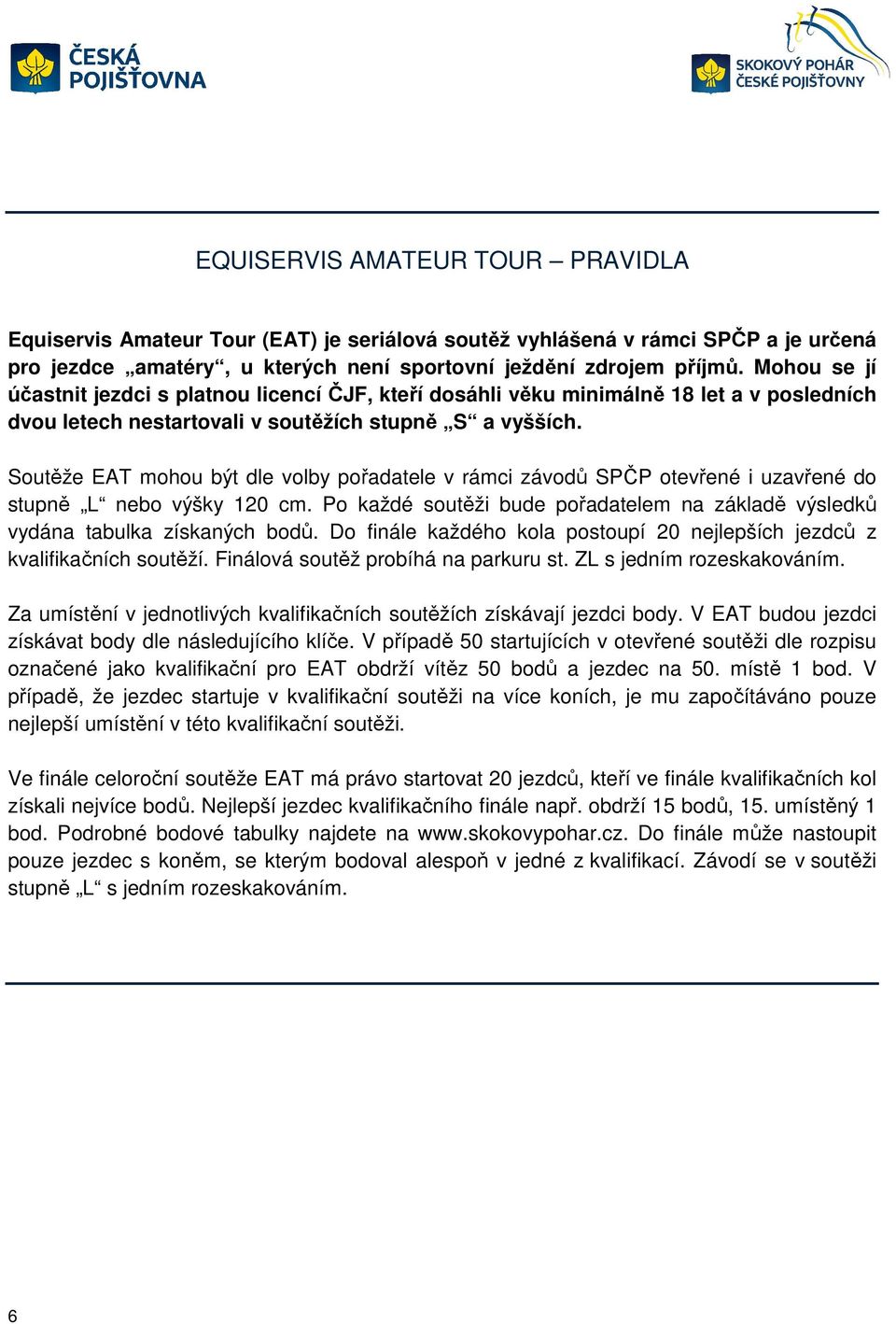 Soutěže EAT mohou být dle volby pořadatele v rámci závodů SPČP otevřené i uzavřené do stupně L nebo výšky 120 cm. Po každé soutěži bude pořadatelem na základě výsledků vydána tabulka získaných bodů.
