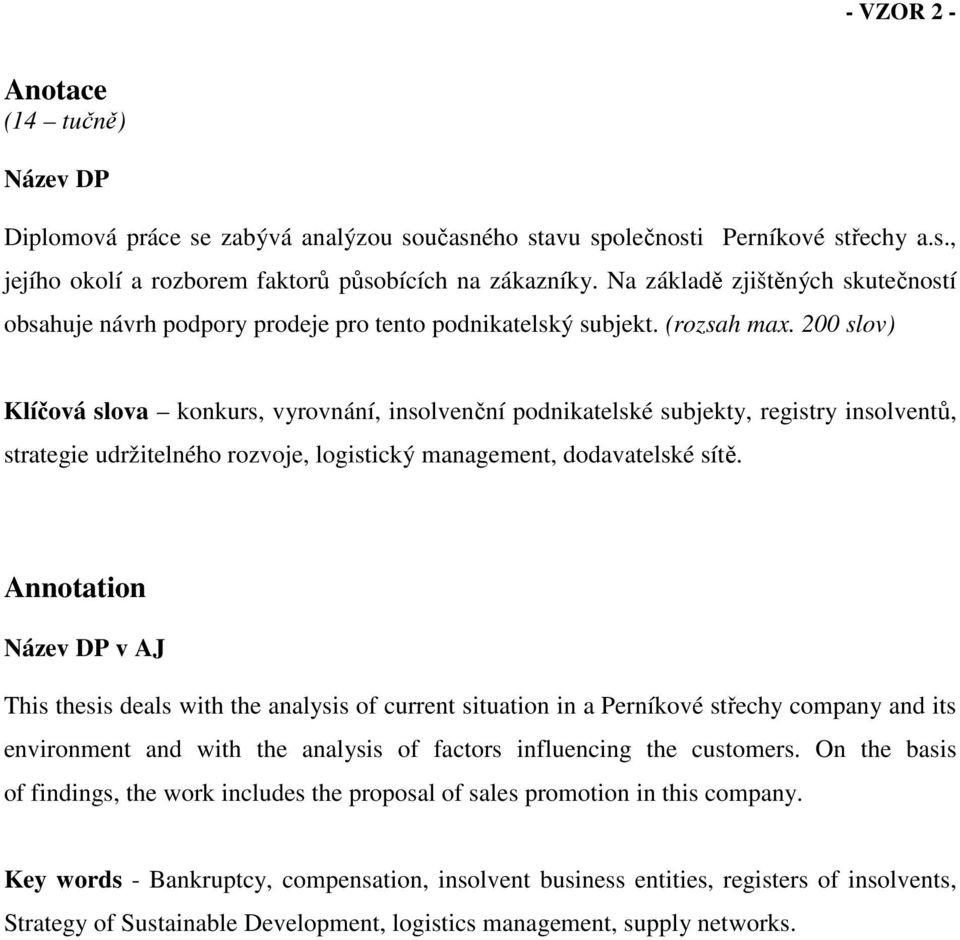 200 slov) Klíčová slova konkurs, vyrovnání, insolvenční podnikatelské subjekty, registry insolventů, strategie udržitelného rozvoje, logistický management, dodavatelské sítě.