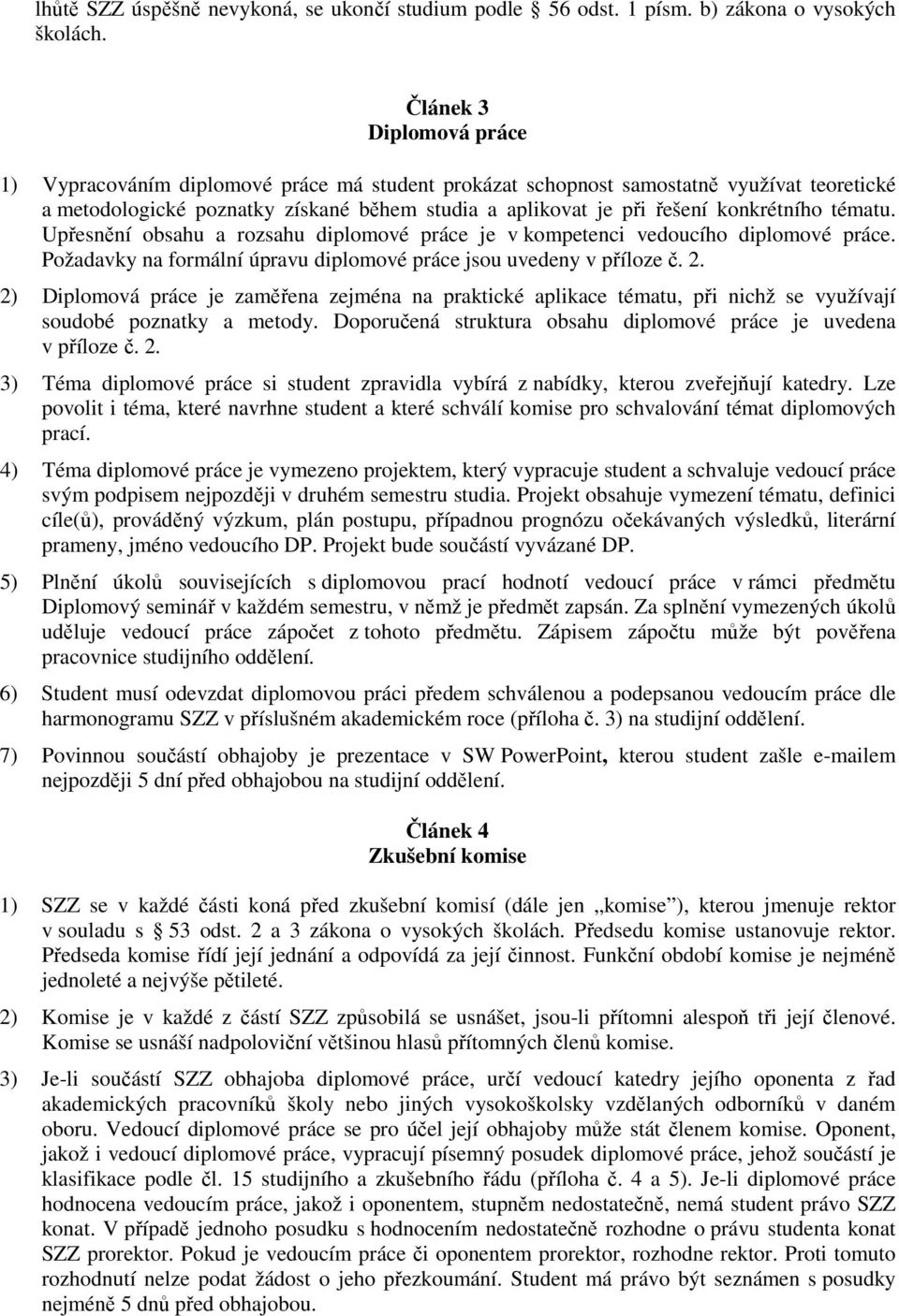 konkrétního tématu. Upřesnění obsahu a rozsahu diplomové práce je v kompetenci vedoucího diplomové práce. Požadavky na formální úpravu diplomové práce jsou uvedeny v příloze č. 2.