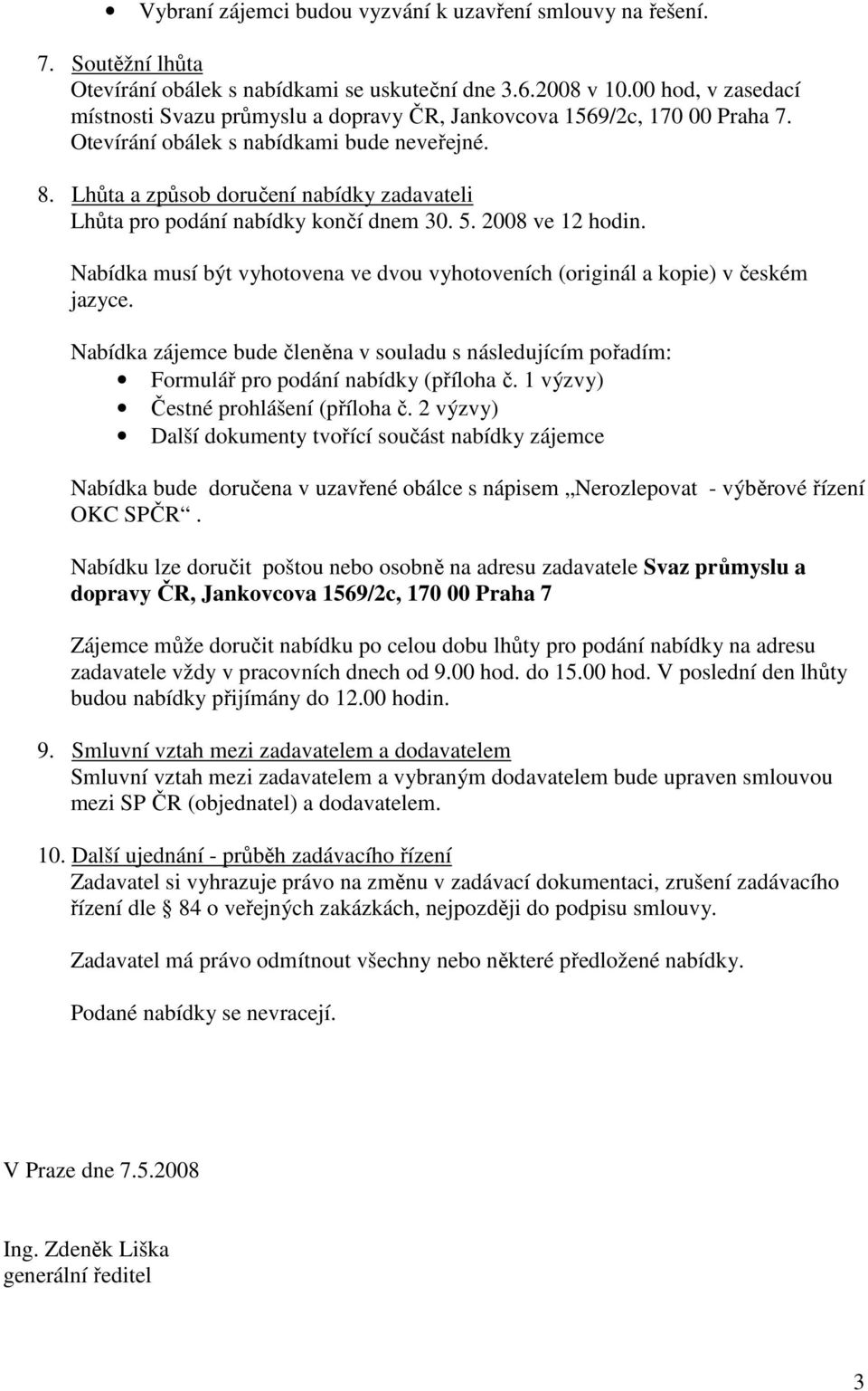 Lhůta a způsob doručení nabídky zadavateli Lhůta pro podání nabídky končí dnem 30. 5. 2008 ve 12 hodin. Nabídka musí být vyhotovena ve dvou vyhotoveních (originál a kopie) v českém jazyce.