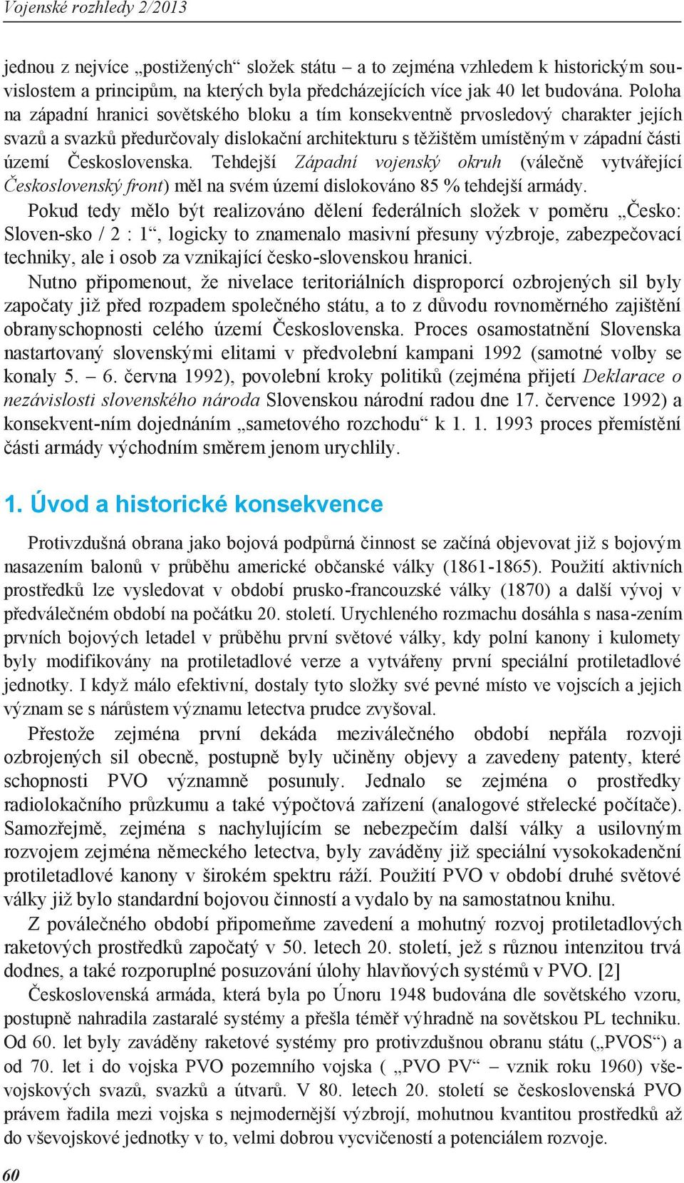 Československa. Tehdejší Západní vojenský okruh (válečně vytvářející Československý front) měl na svém území dislokováno 85 % tehdejší armády.