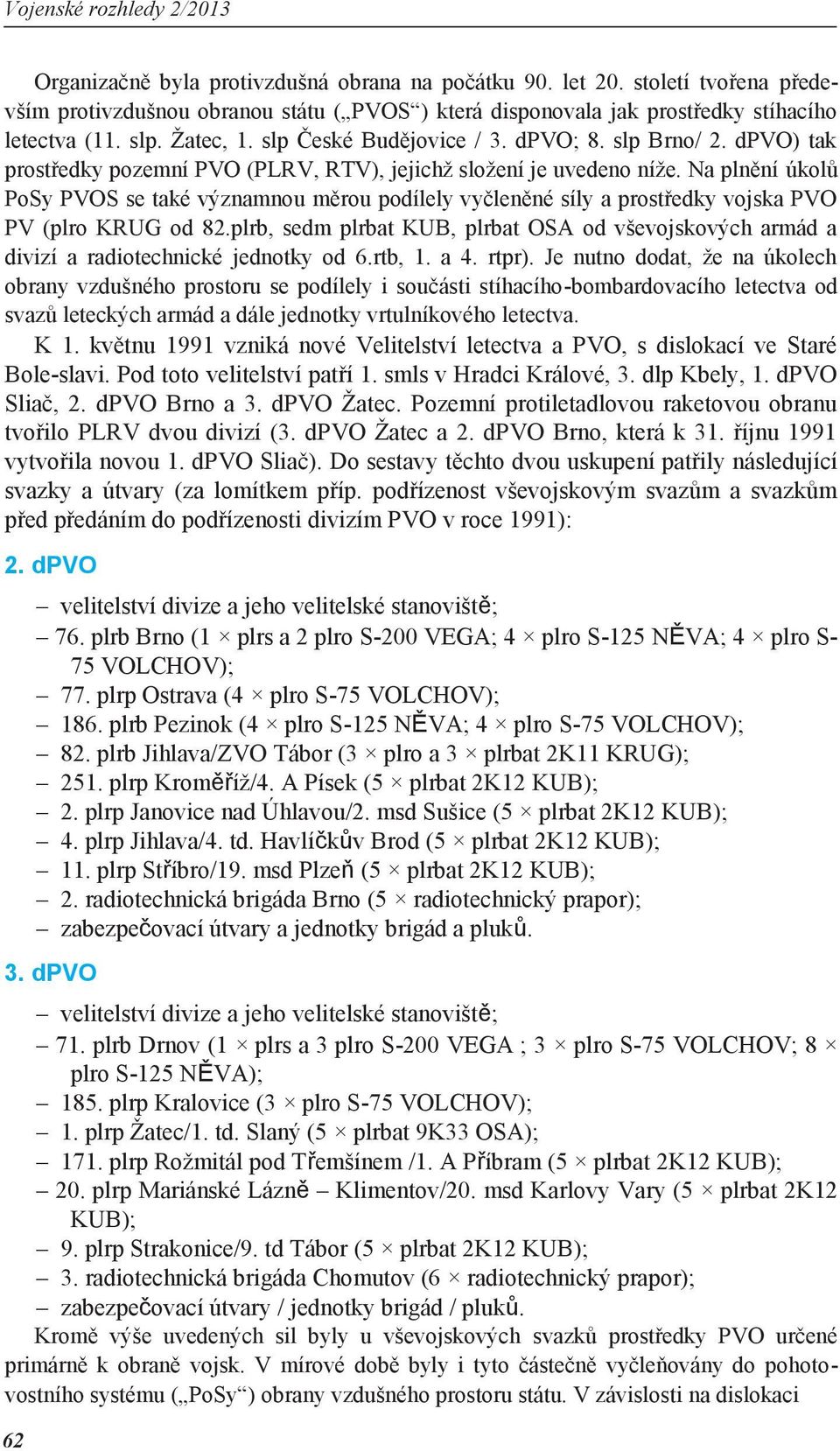 Na plnění úkolů PoSy PVOS se také významnou měrou podílely vyčleněné síly a prostředky vojska PVO PV (plro KRUG od 82.