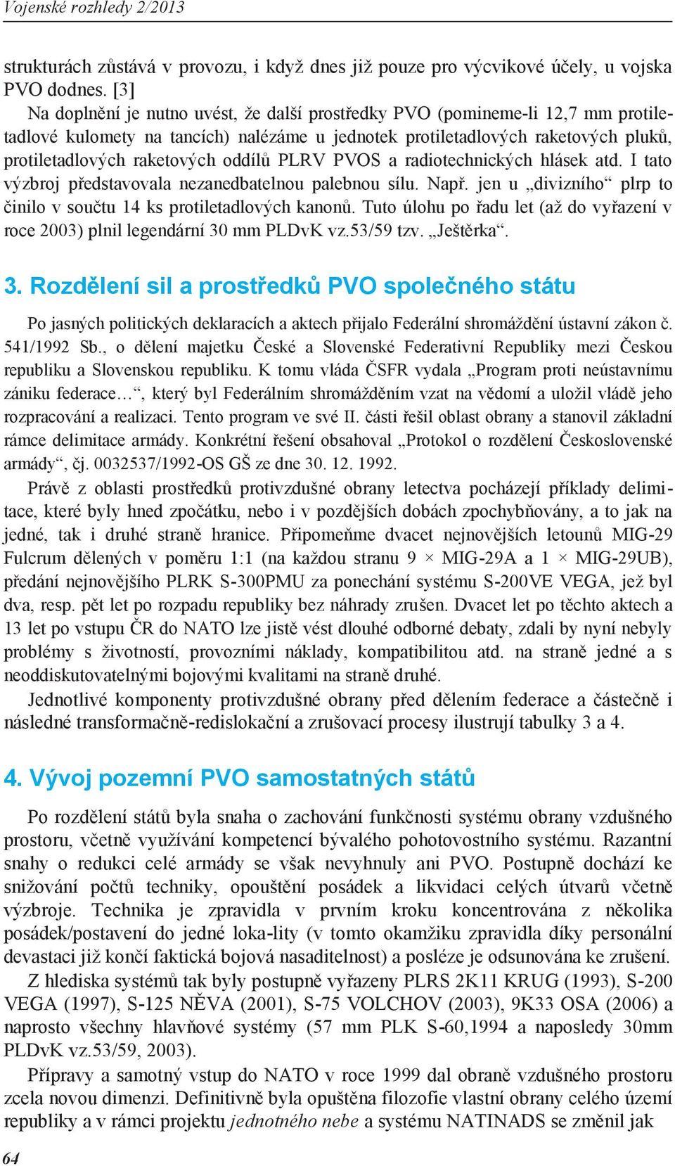 oddílů PLRV PVOS a radiotechnických hlásek atd. I tato výzbroj představovala nezanedbatelnou palebnou sílu. Např. jen u divizního plrp to činilo v součtu 14 ks protiletadlových kanonů.