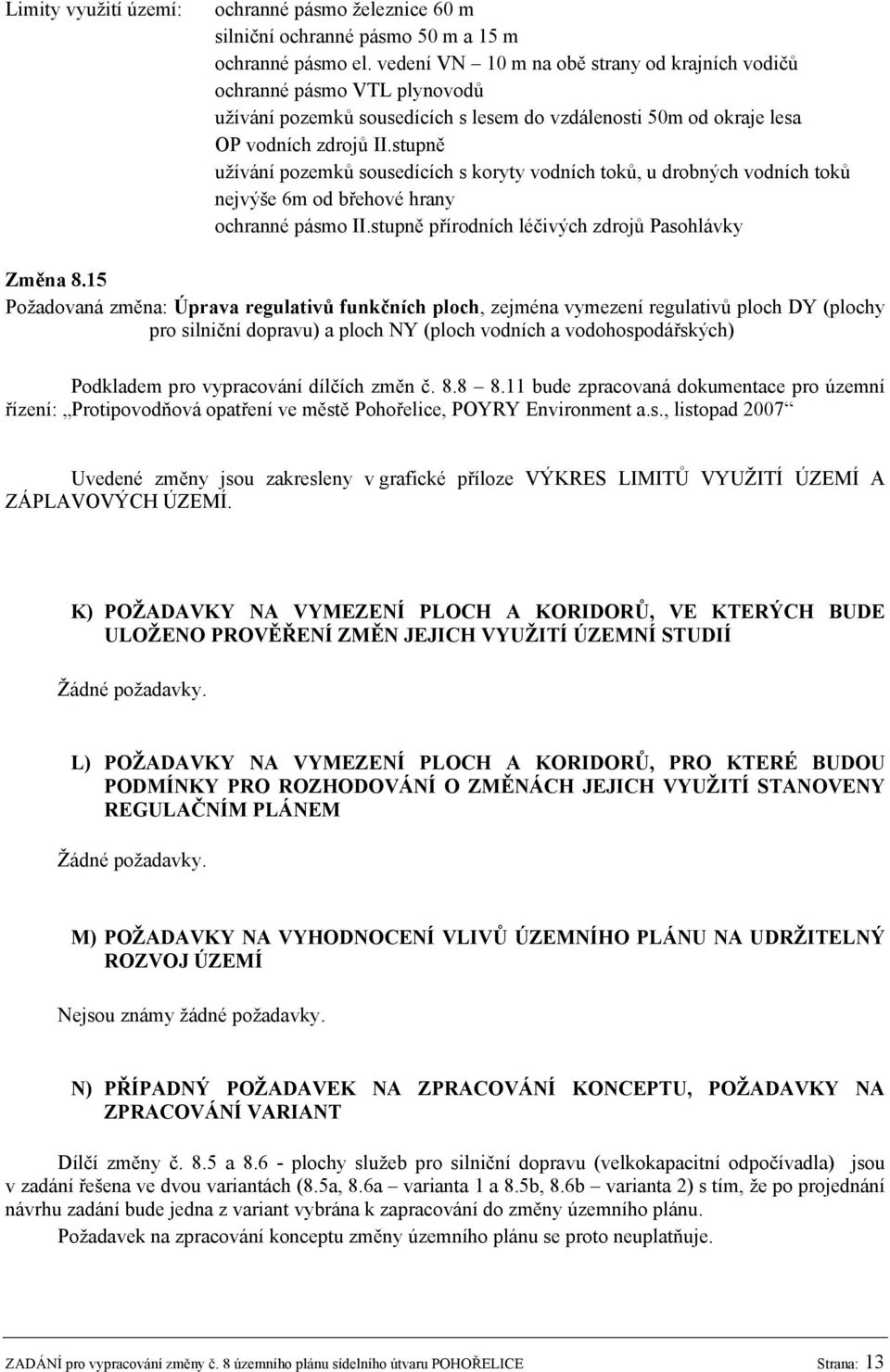 stupně užívání pozemků sousedících s koryty vodních toků, u drobných vodních toků nejvýše 6m od břehové hrany Změna 8.