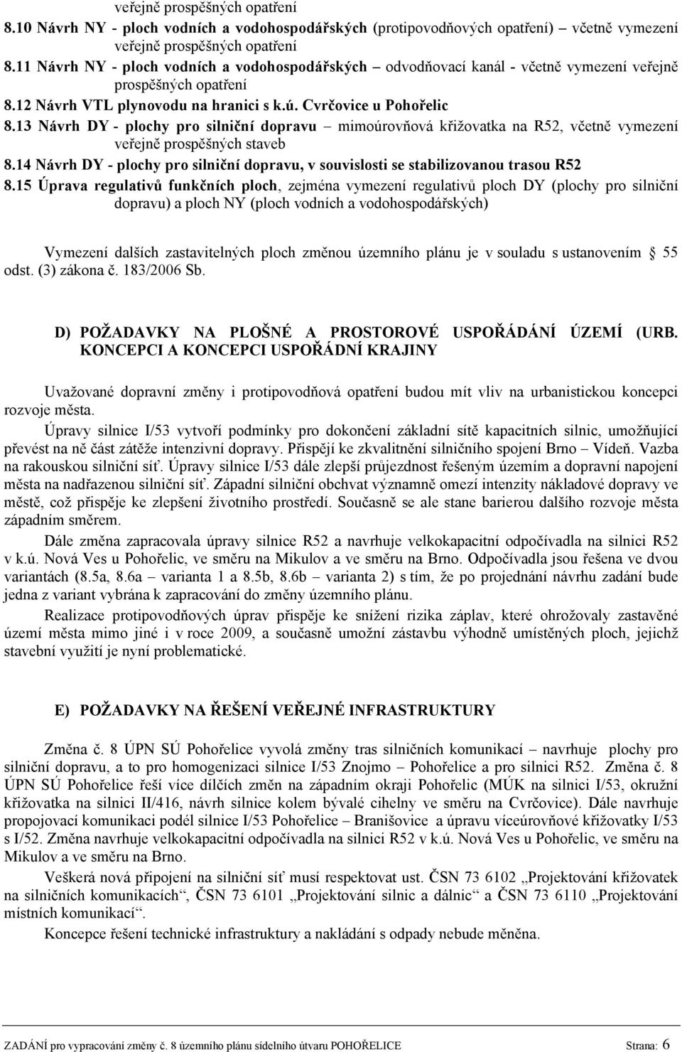 13 Návrh DY - plochy pro silniční dopravu mimoúrovňová křižovatka na R52, včetně vymezení veřejně prospěšných staveb 8.