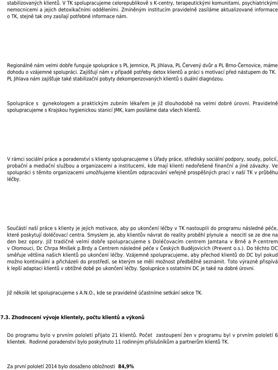 Regionálně nám velmi dobře funguje spolupráce s PL Jemnice, PL Jihlava, PL Červený dvůr a PL Brno-Černovice, máme dohodu o vzájemné spolupráci.