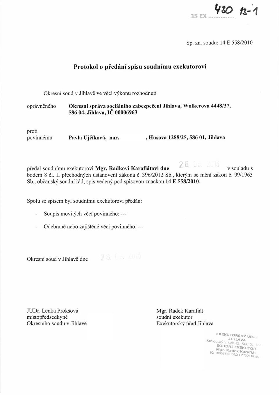 04, Jihlava, Ie 00006963 proti povinn6mu Pavla Ujllkovd, trar. 04.10.1977, Husova 1288/25, 586 01, Jihlava piedal soudnimu exekutorovi Mgr. Radkovi Karalidtovi dne ' v souladu s bodem 8 dl.