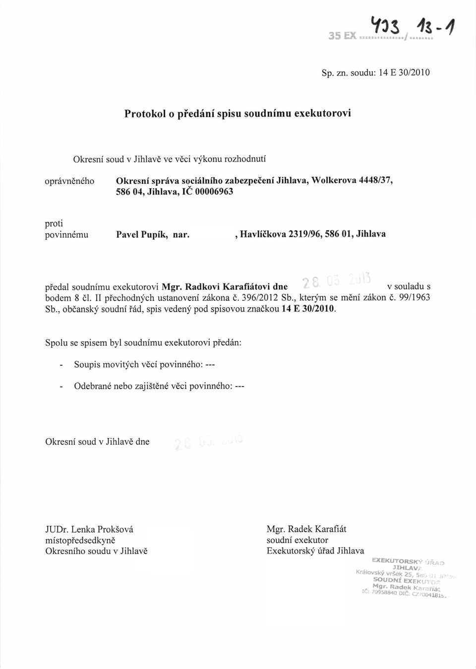 04. Jihlava, IC 00006963 proti povinndmu Pavel Pupi\ nar, 06.09.1974, Havlilkova 2319/96, 586 01, Jihlava v souladu s pledal soudnimu exekutorovi Mgr. Radkovi Karaliitovi dde bodem 8 dl.