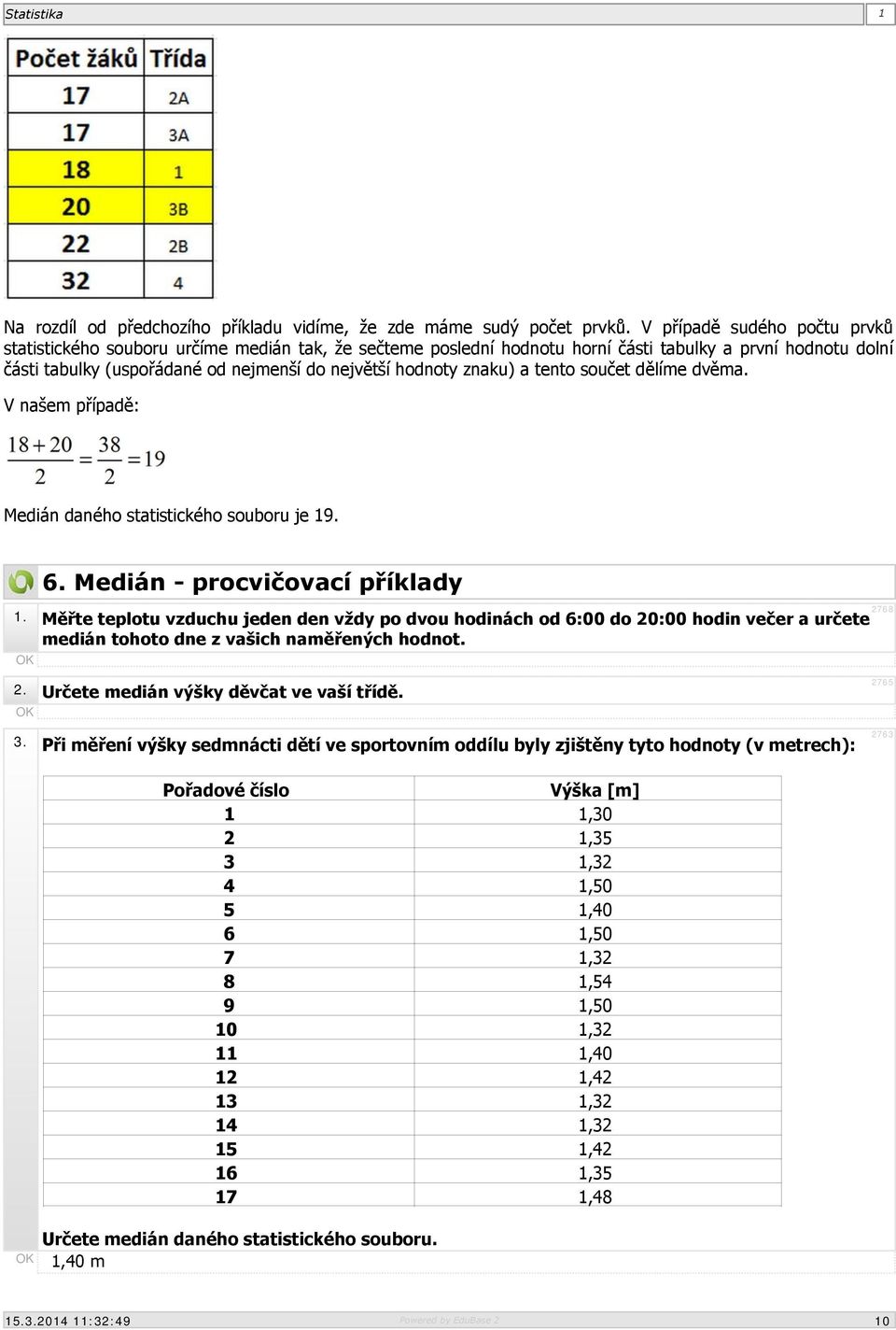 znaku) a tento součet dělíme dvěma. V našem případě: Medián daného statistického souboru je 19. 6. Medián - procvičovací příklady 2768 1.