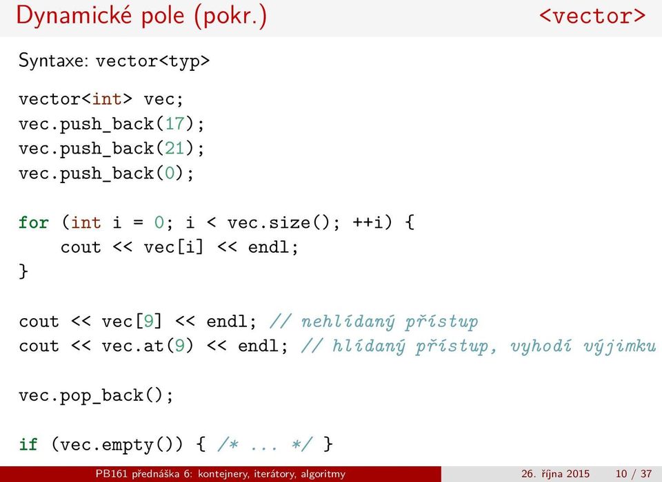 size(); ++i) { cout << vec[i] << endl; } cout << vec[9] << endl; // nehlídaný přístup cout << vec.