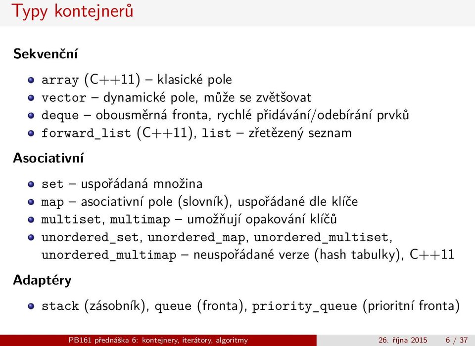 multimap umožňují opakování klíčů unordered_set, unordered_map, unordered_multiset, unordered_multimap neuspořádané verze (hash tabulky), C++11