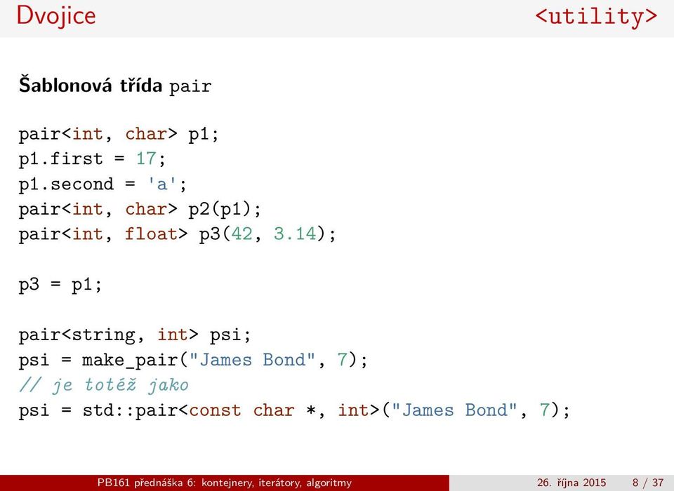 14); p3 = p1; pair<string, int> psi; psi = make_pair("james Bond", 7); // je totéž jako