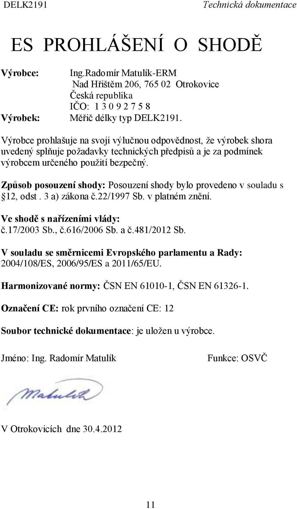 Způsob posouzení shody: Posouzení shody bylo provedeno v souladu s 12, odst. 3 a) zákona č.22/1997 Sb. v platném znění. Ve shodě s nařízeními vlády: č.17/2003 Sb., č.616/2006 Sb. a č.481/2012 Sb.