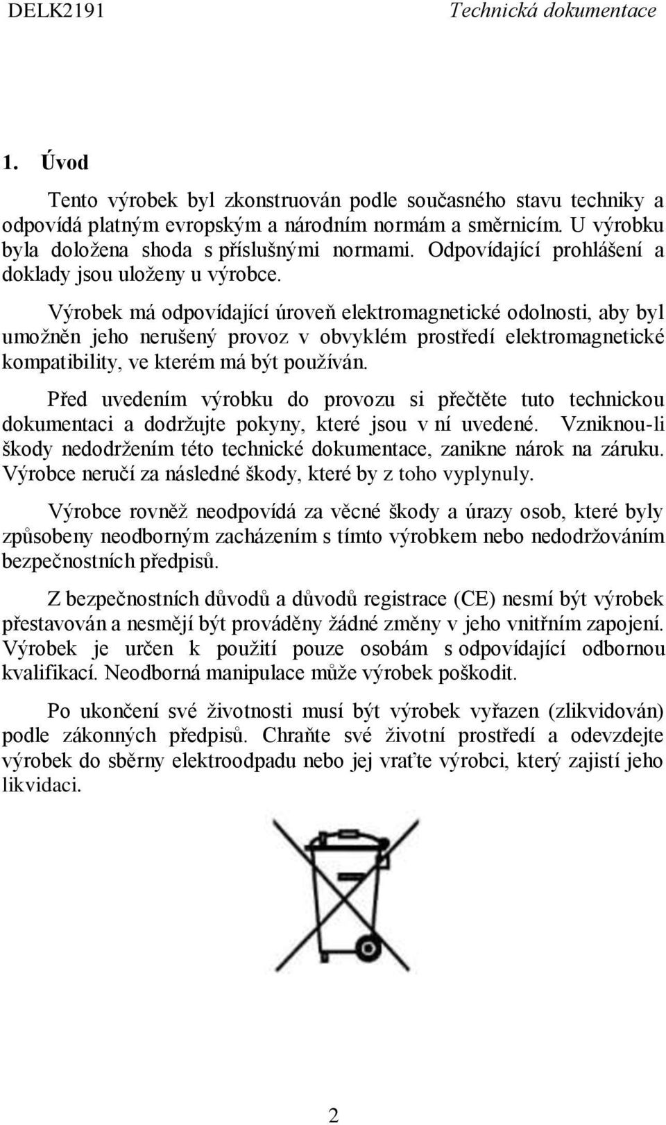 Výrobek má odpovídající úroveň elektromagnetické odolnosti, aby byl umožněn jeho nerušený provoz v obvyklém prostředí elektromagnetické kompatibility, ve kterém má být používán.