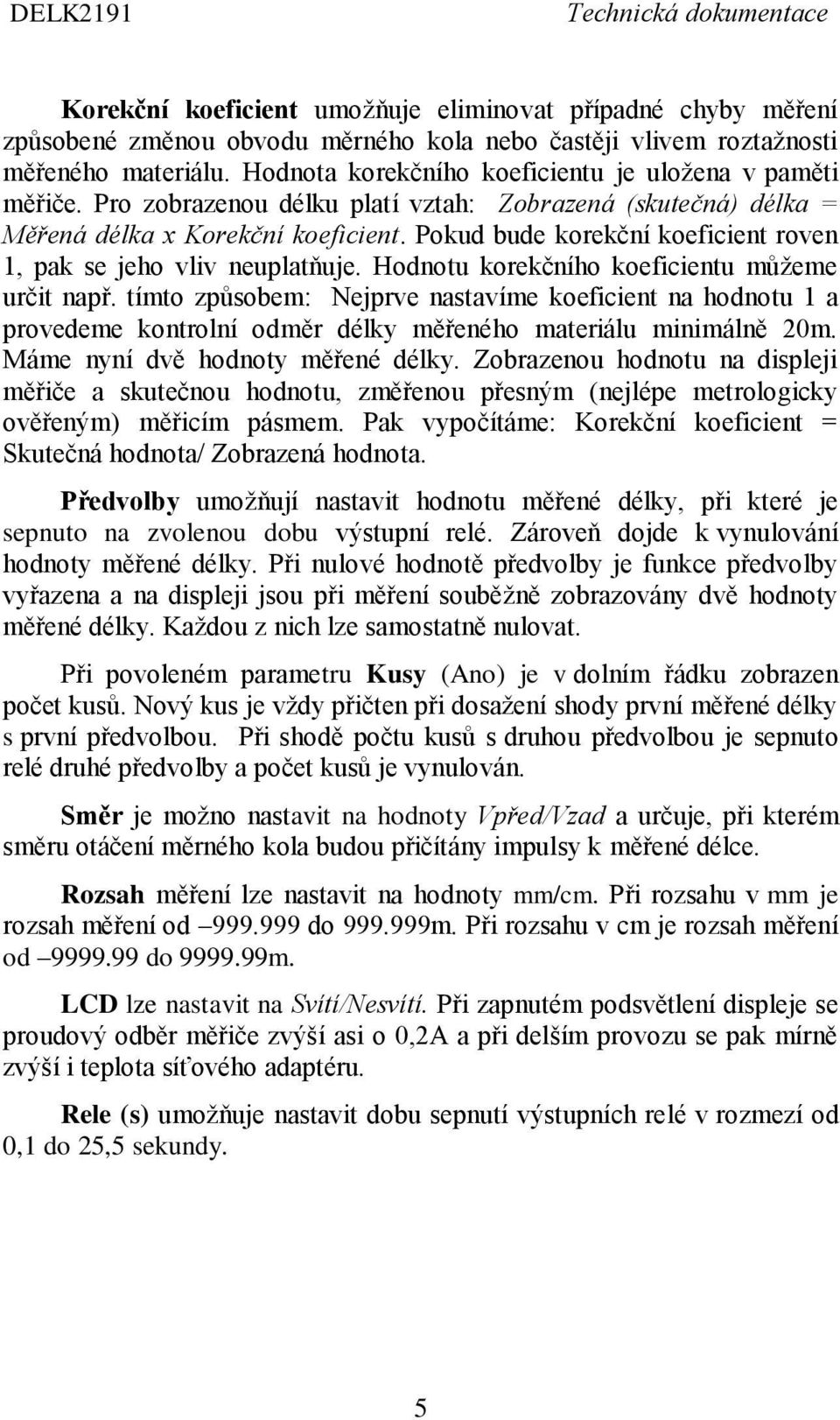 Pokud bude korekční koeficient roven 1, pak se jeho vliv neuplatňuje. Hodnotu korekčního koeficientu můžeme určit např.