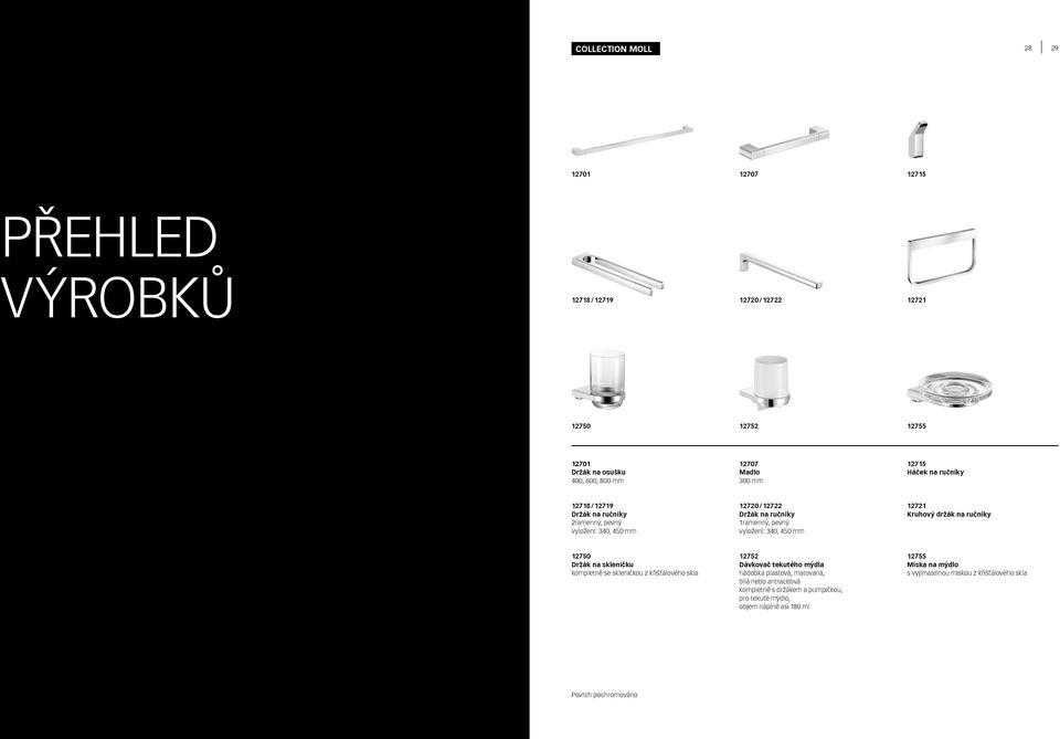450 mm 12721 Kruhový držák na ručníky 12750 Držák na skleničku kompletně se skleničkou z křišťálového skla 12752 Dávkovač tekutého mýdla nádobka plastová, matovaná, bílá