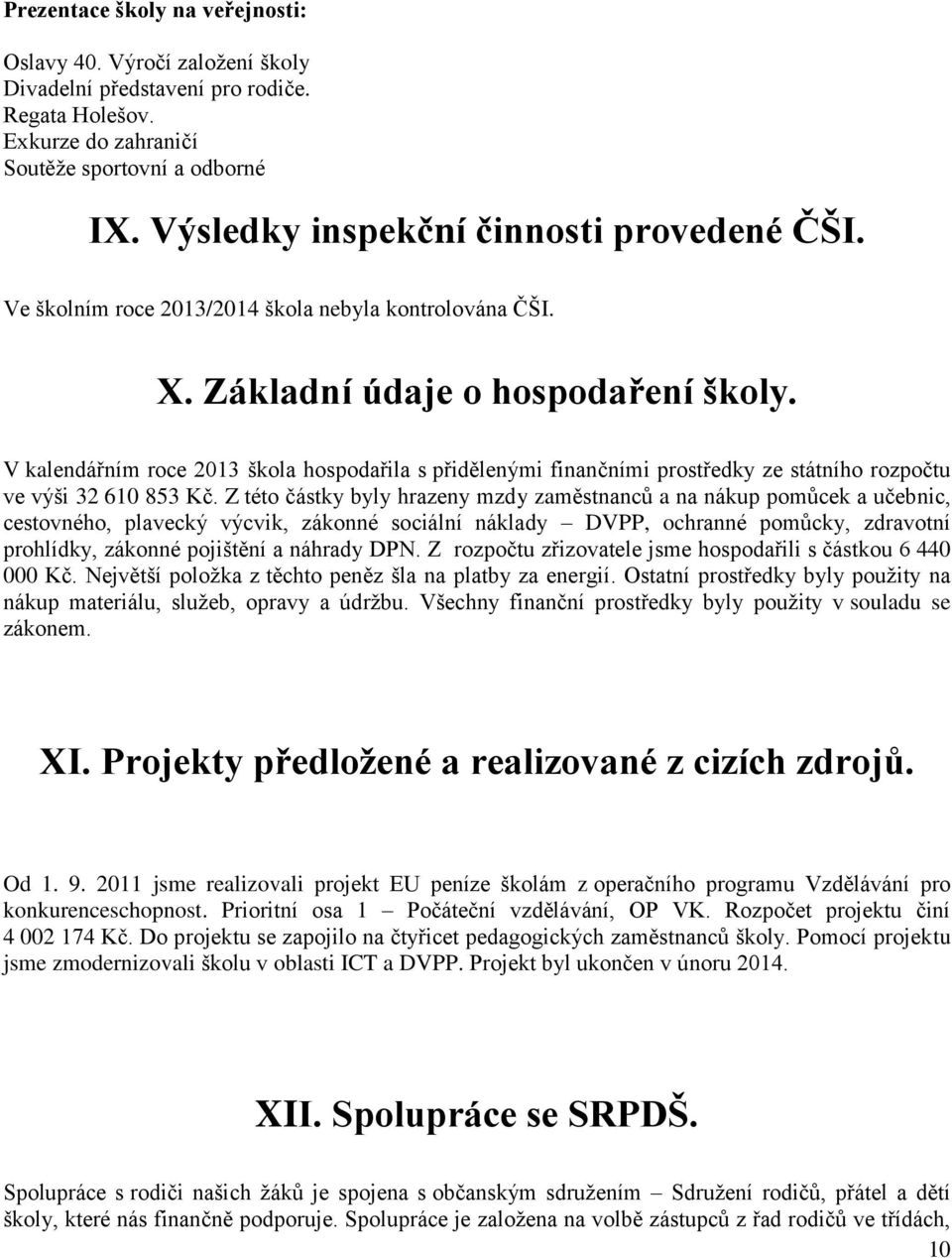 V kalendářním roce 2013 škola hospodařila s přidělenými finančními prostředky ze státního rozpočtu ve výši 32 610 853 Kč.