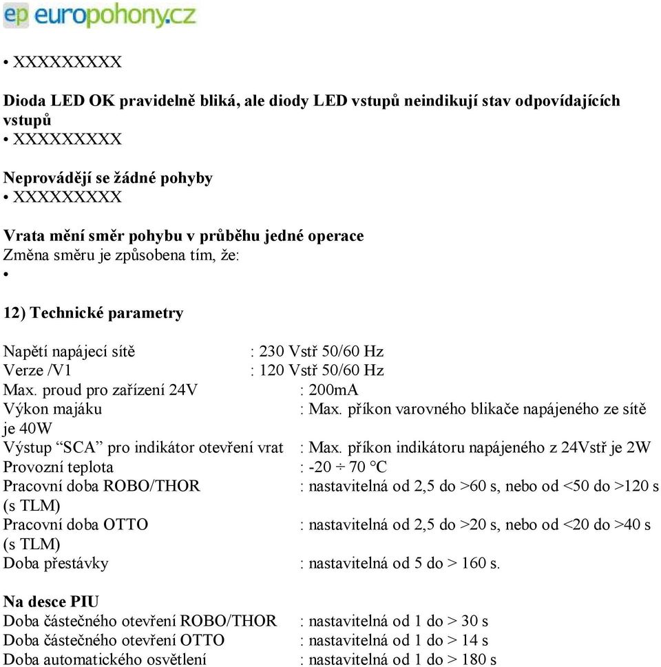 příkon varovného blikače napájeného ze sítě je 40W Výstup SCA pro indikátor otevření vrat : Max.