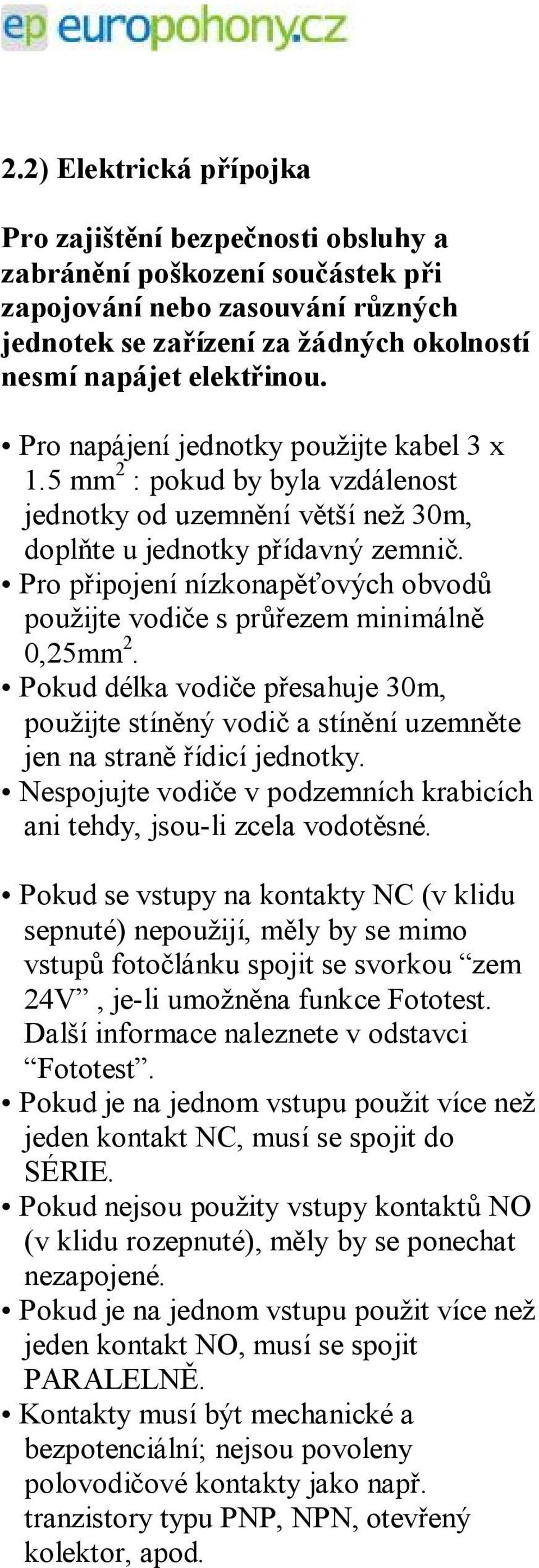 Pro připojení nízkonapěťových obvodů použijte vodiče s průřezem minimálně 0,25mm 2. Pokud délka vodiče přesahuje 30m, použijte stíněný vodič a stínění uzemněte jen na straně řídicí jednotky.