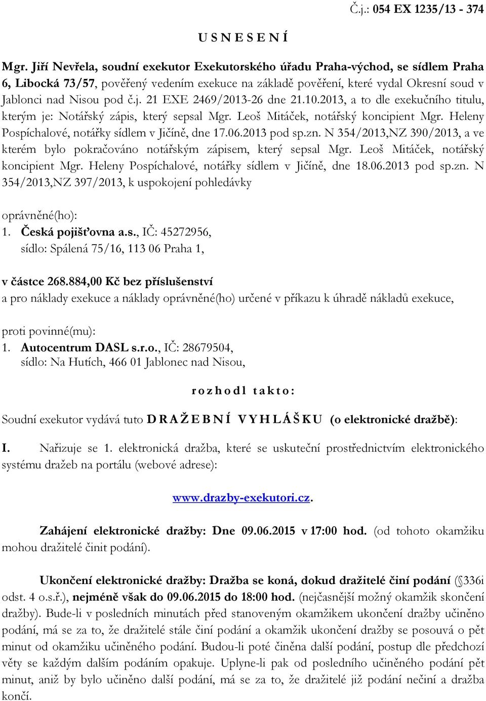 21 EXE 2469/2013-26 dne 21.10.2013, a to dle exekučního titulu, kterým je: Notářský zápis, který sepsal Mgr. Leoš Mitáček, notářský koncipient Mgr.