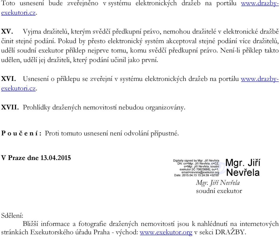 Pokud by přesto elektronický systém akceptoval stejné podání více dražitelů, udělí soudní exekutor příklep nejprve tomu, komu svědčí předkupní právo.