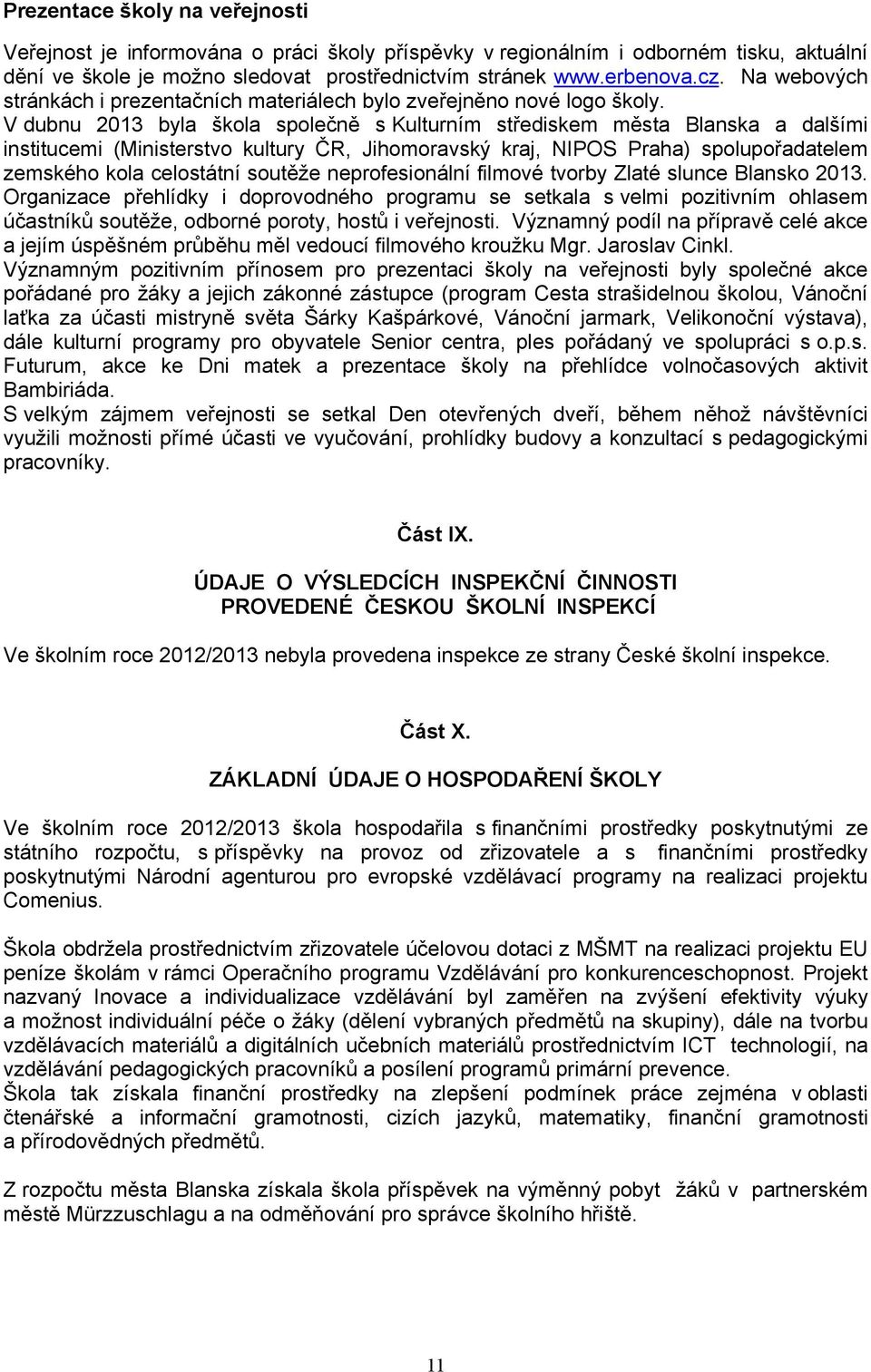 V dubnu 2013 byla škola společně s Kulturním střediskem města Blanska a dalšími institucemi (Ministerstvo kultury ČR, Jihomoravský kraj, NIPOS Praha) spolupořadatelem zemského kola celostátní soutěže