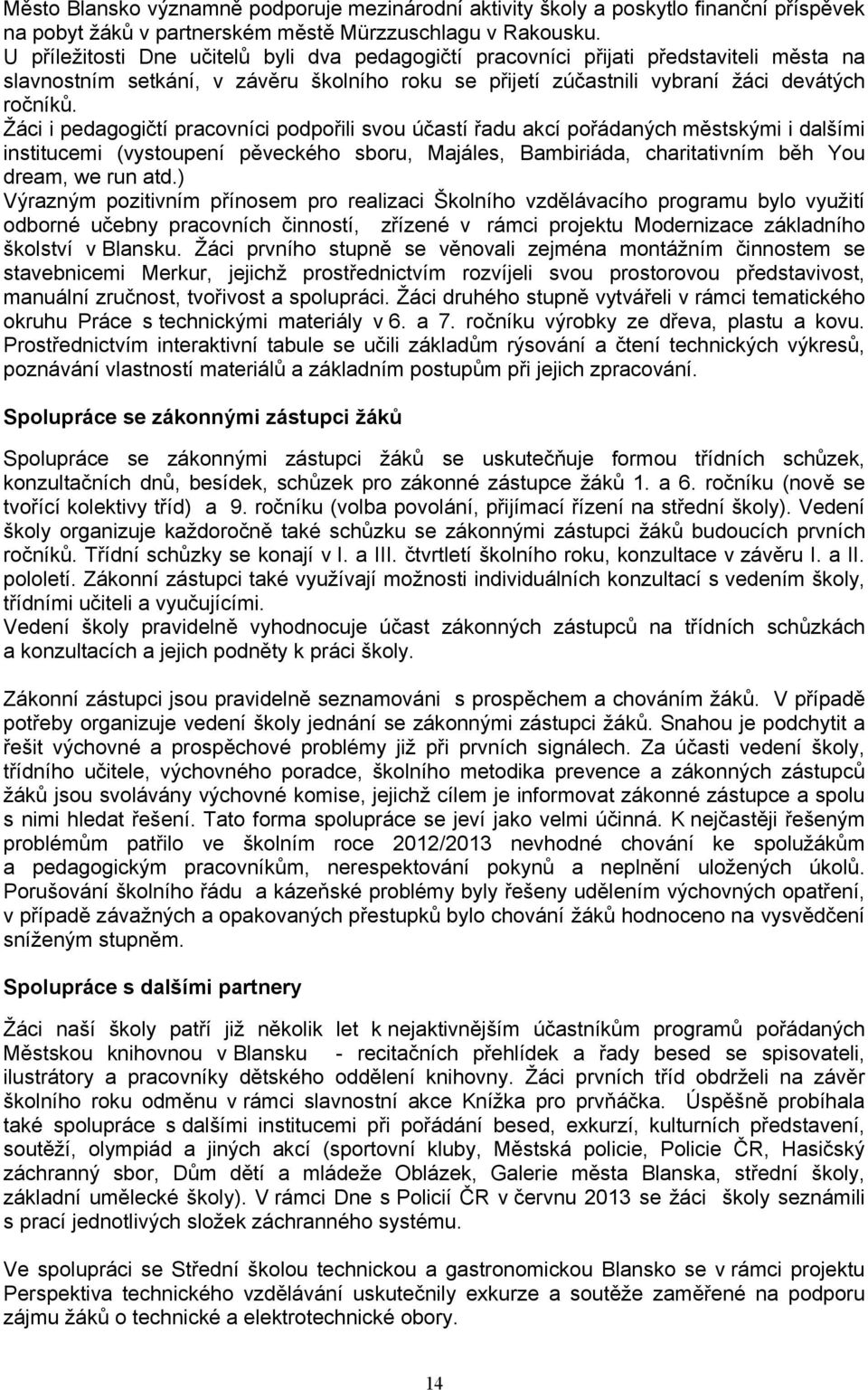 Žáci i pedagogičtí pracovníci podpořili svou účastí řadu akcí pořádaných městskými i dalšími institucemi (vystoupení pěveckého sboru, Majáles, Bambiriáda, charitativním běh You dream, we run atd.