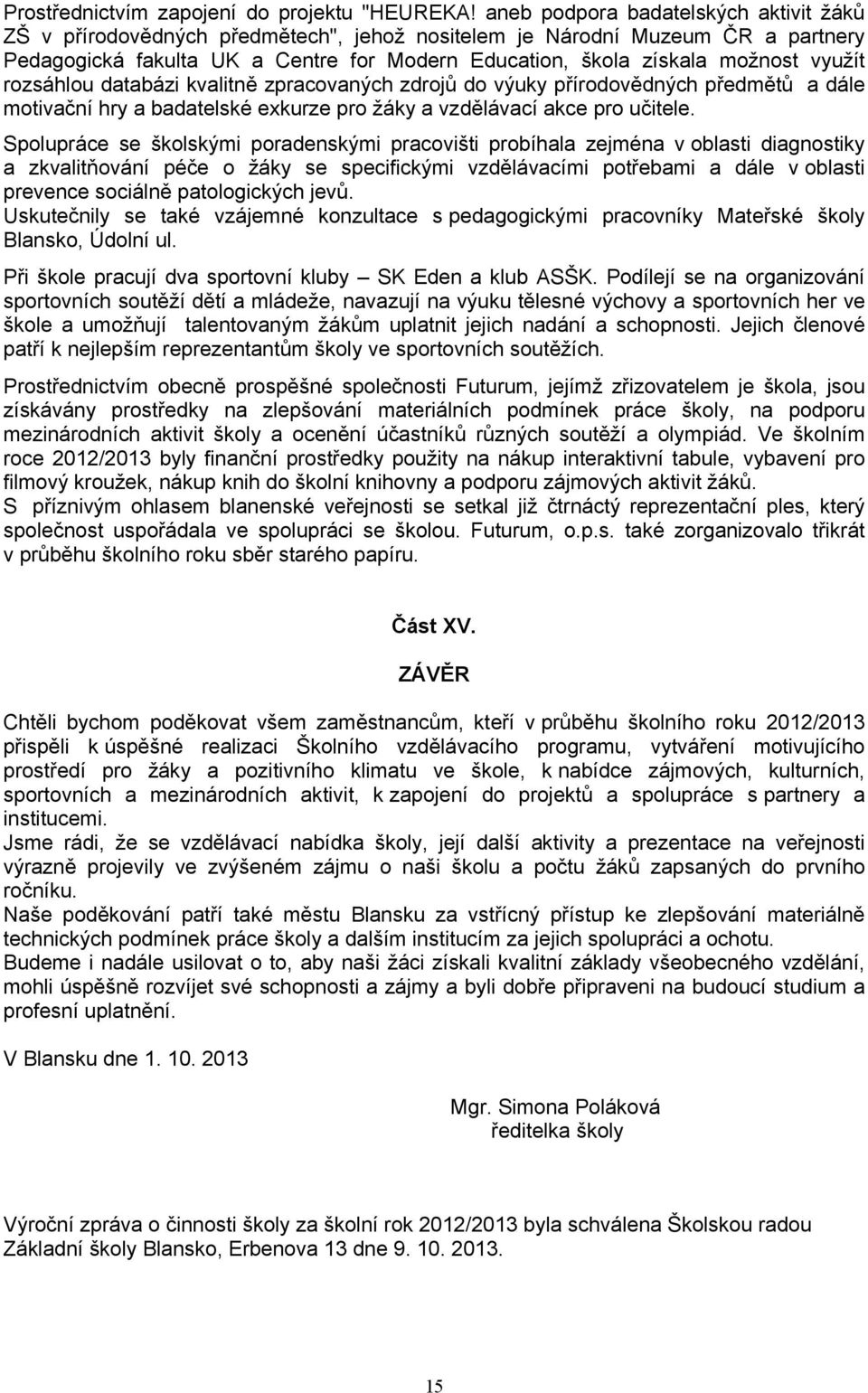 využít rozsáhlou databázi kvalitně zpracovaných zdrojů do výuky přírodovědných předmětů a dále motivační hry a badatelské exkurze pro žáky a vzdělávací akce pro učitele.