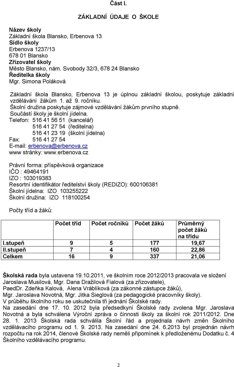 Školní družina poskytuje zájmové vzdělávání žákům prvního stupně. Součástí školy je školní jídelna.