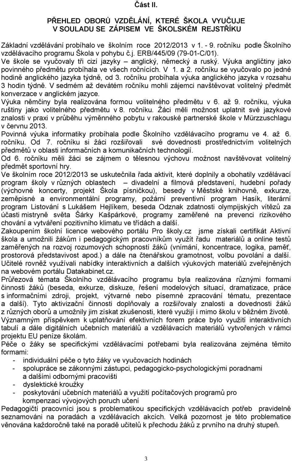 Výuka angličtiny jako povinného předmětu probíhala ve všech ročnících. V 1. a 2. ročníku se vyučovalo po jedné hodině anglického jazyka týdně, od 3.