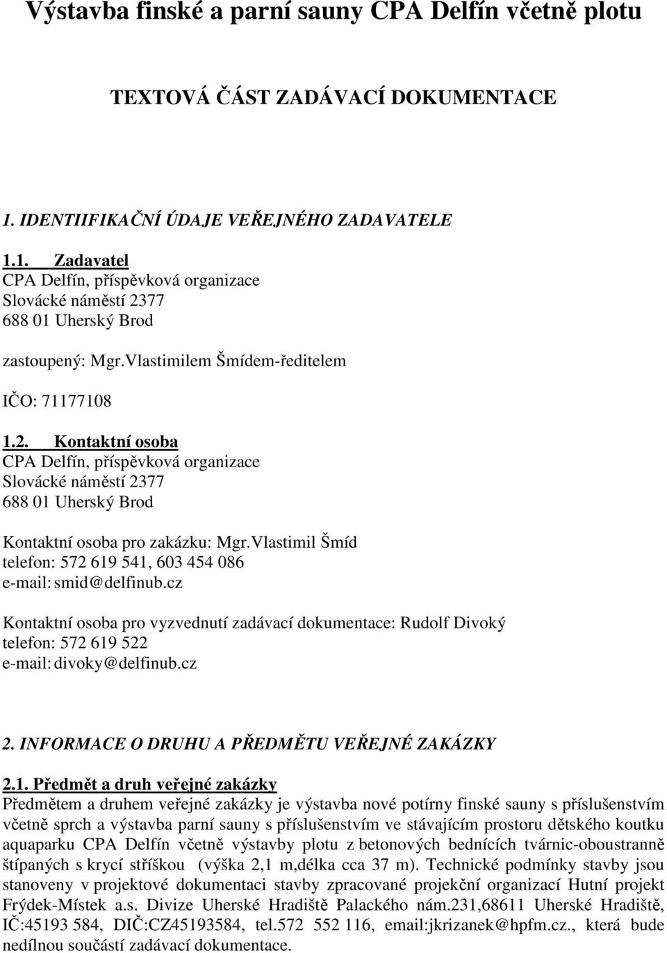 Vlastimil Šmíd telefon: 572 619 541, 603 454 086 e-mail: smid@delfinub.cz Kontaktní osoba pro vyzvednutí zadávací dokumentace: Rudolf Divoký telefon: 572 619 522 e-mail: divoky@delfinub.cz 2.