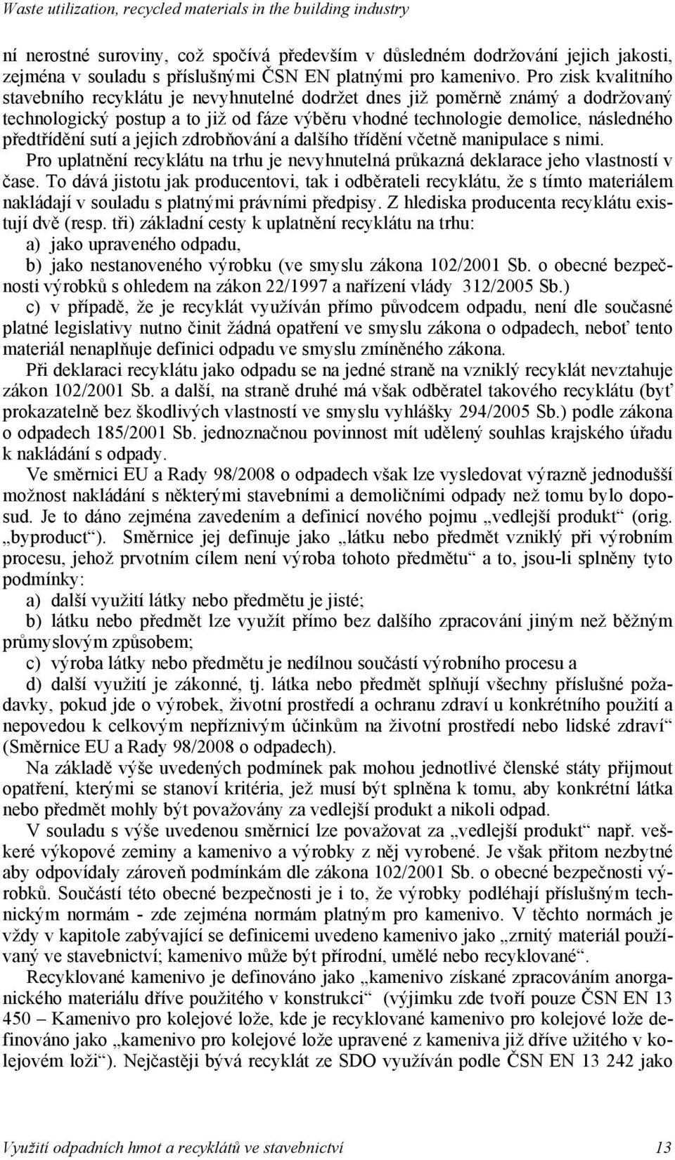 zdrob ování dlího t íd ní v etn mnipulce s nimi. Pro upltn ní recyklátu n trhu je nevyhnutelná pr kzná deklrce jeho vlstností v se.