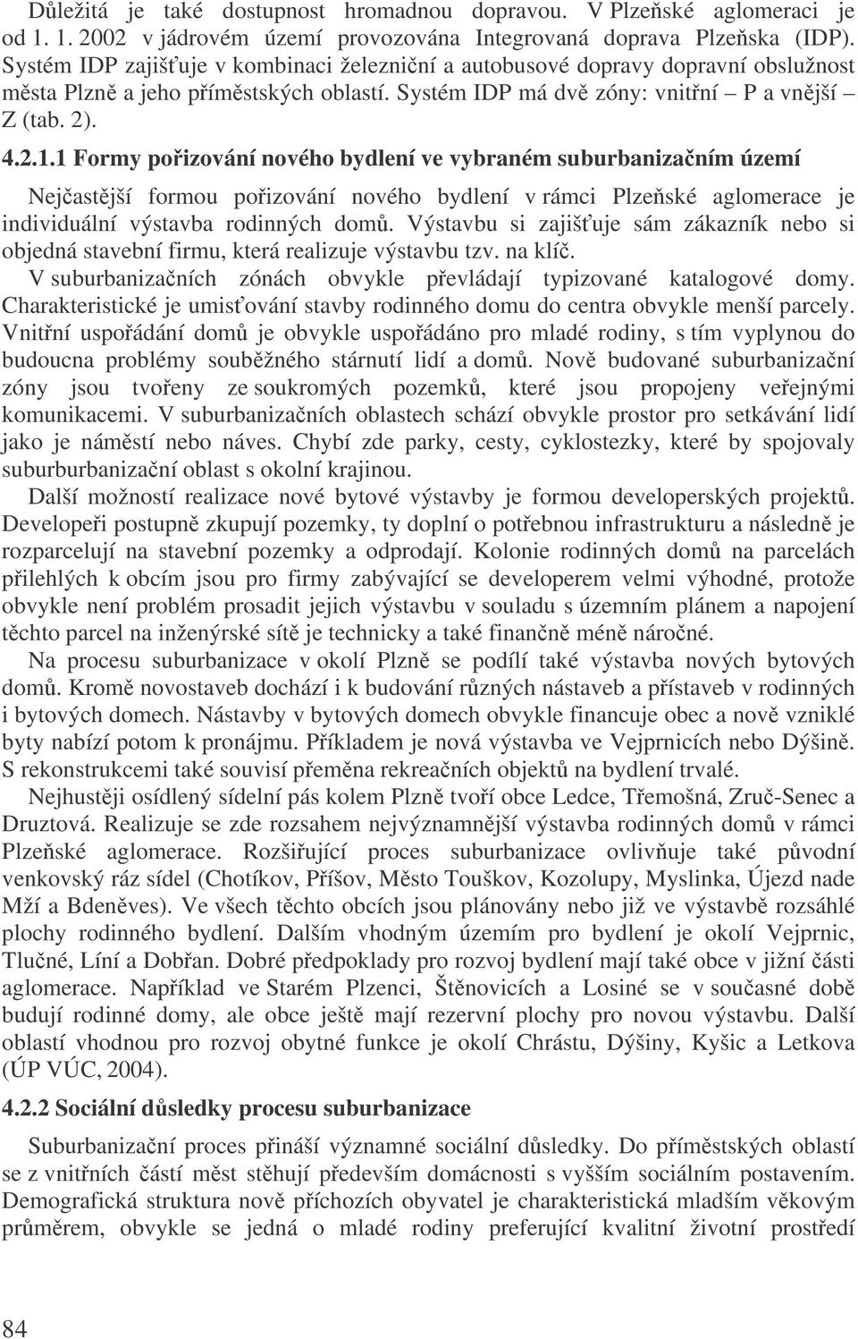 1 Formy poizování nového bydlení ve vybraném suburbanizaním území Nejastjší formou poizování nového bydlení v rámci Plzeské aglomerace je individuální výstavba rodinných dom.